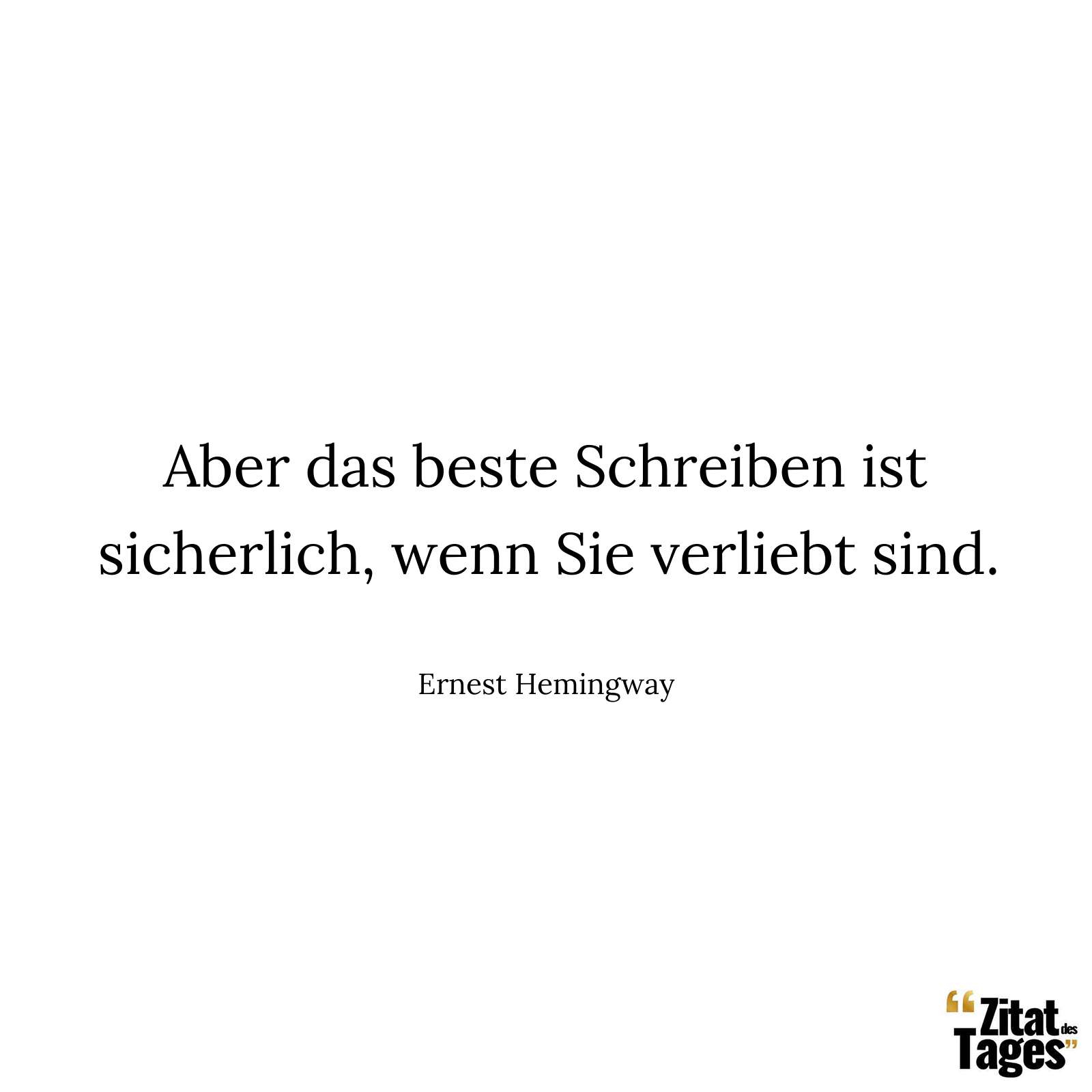 Aber das beste Schreiben ist sicherlich, wenn Sie verliebt sind. - Ernest Hemingway