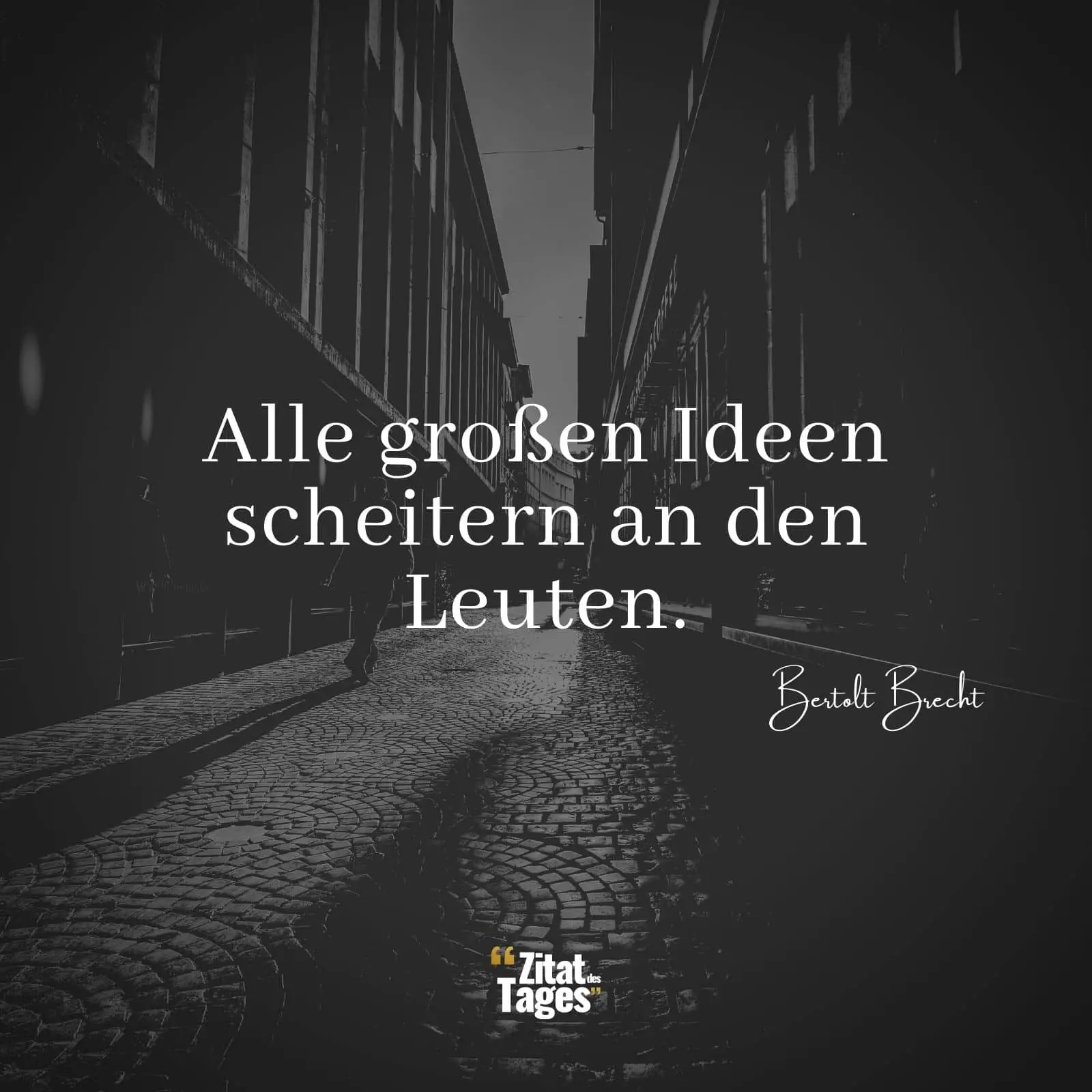 Alle großen Ideen scheitern an den Leuten. - Bertolt Brecht