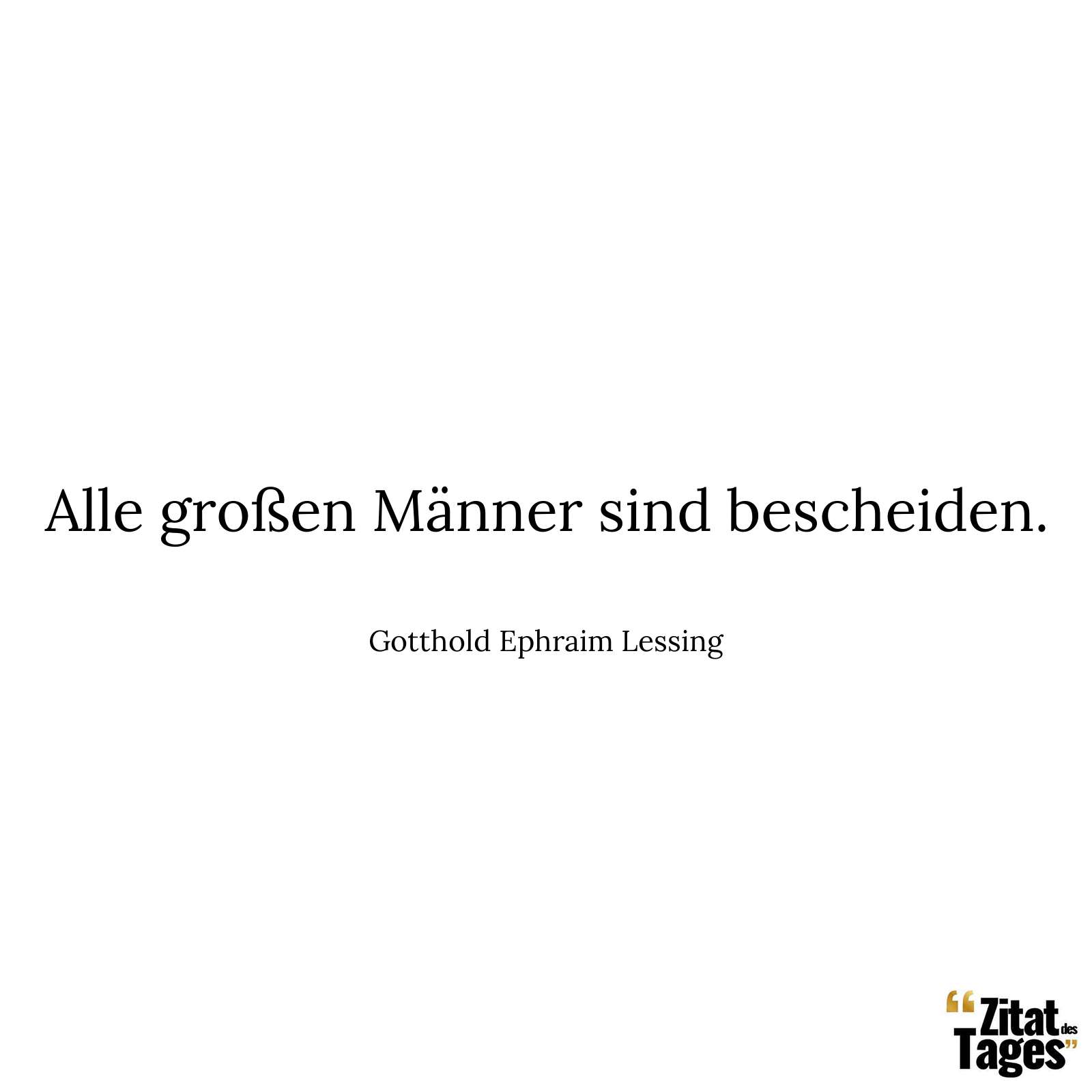 Alle großen Männer sind bescheiden. - Gotthold Ephraim Lessing