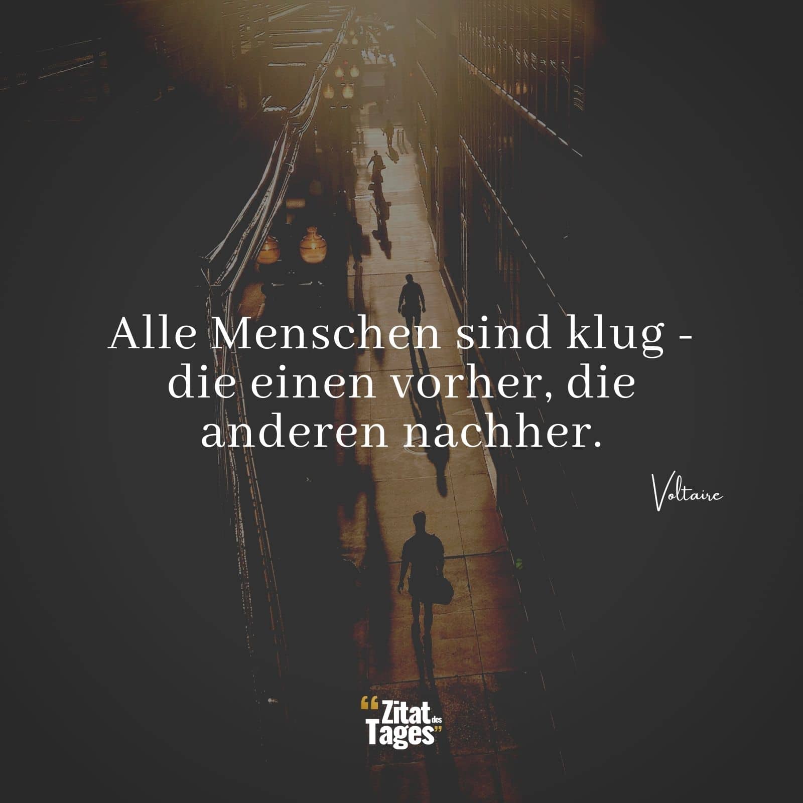 Alle Menschen sind klug - die einen vorher, die anderen nachher. - Voltaire