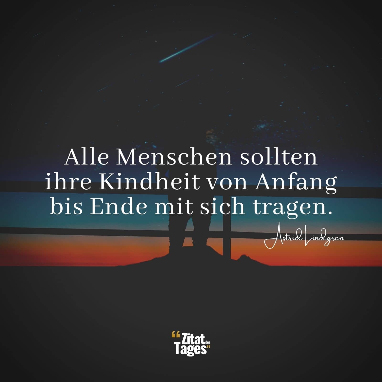 Alle Menschen sollten ihre Kindheit von Anfang bis Ende mit sich tragen. - Astrid Lindgren