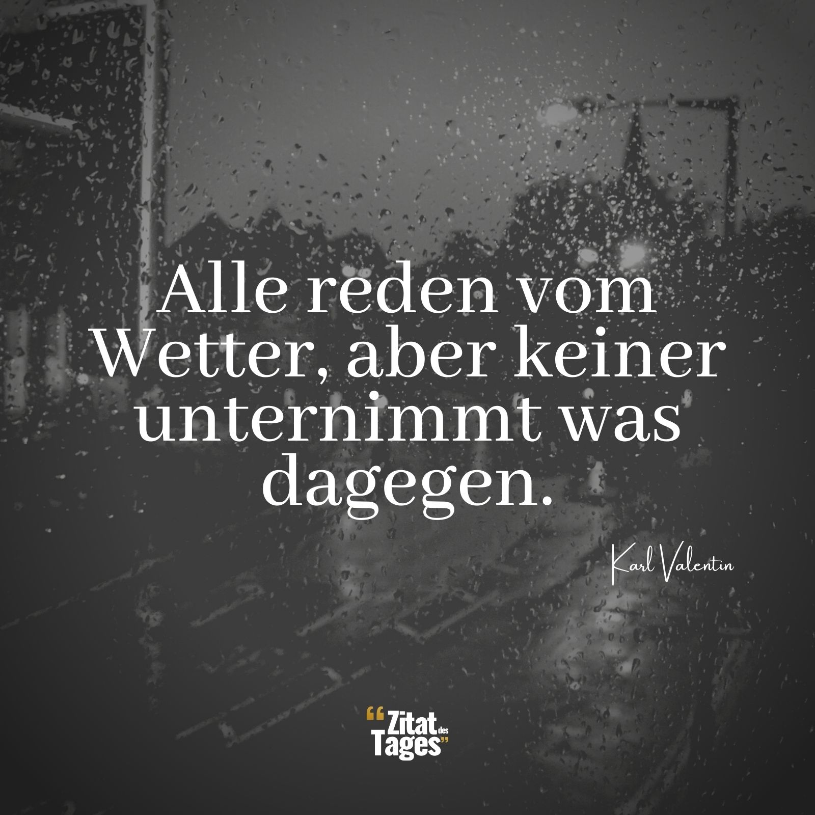 Alle reden vom Wetter, aber keiner unternimmt was dagegen. - Karl Valentin