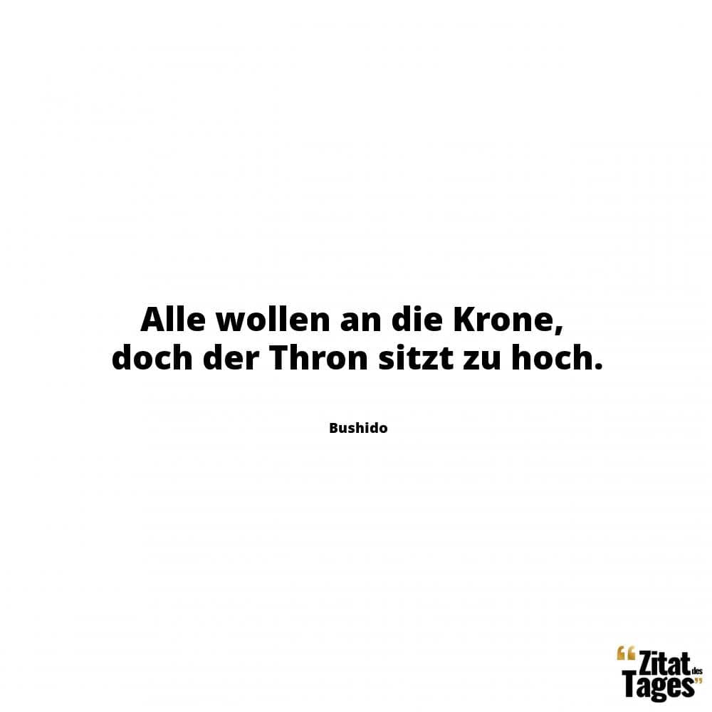 Alle wollen an die Krone, doch der Thron sitzt zu hoch. - Bushido