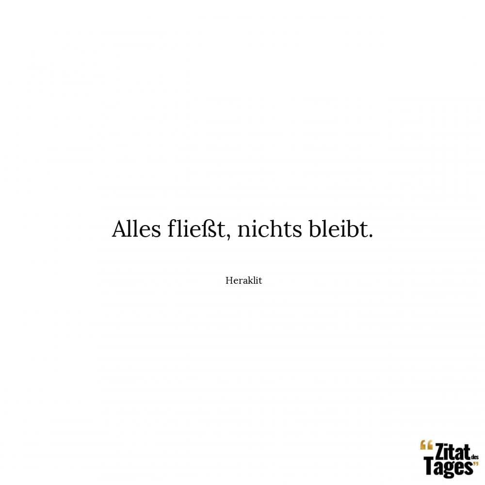 Alles fließt, nichts bleibt. - Heraklit