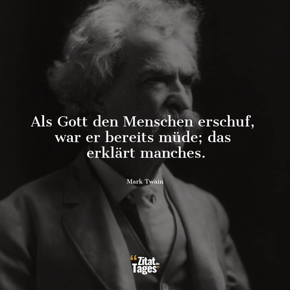 Als Gott den Menschen erschuf, war er bereits müde; das erklärt manches. - Mark Twain