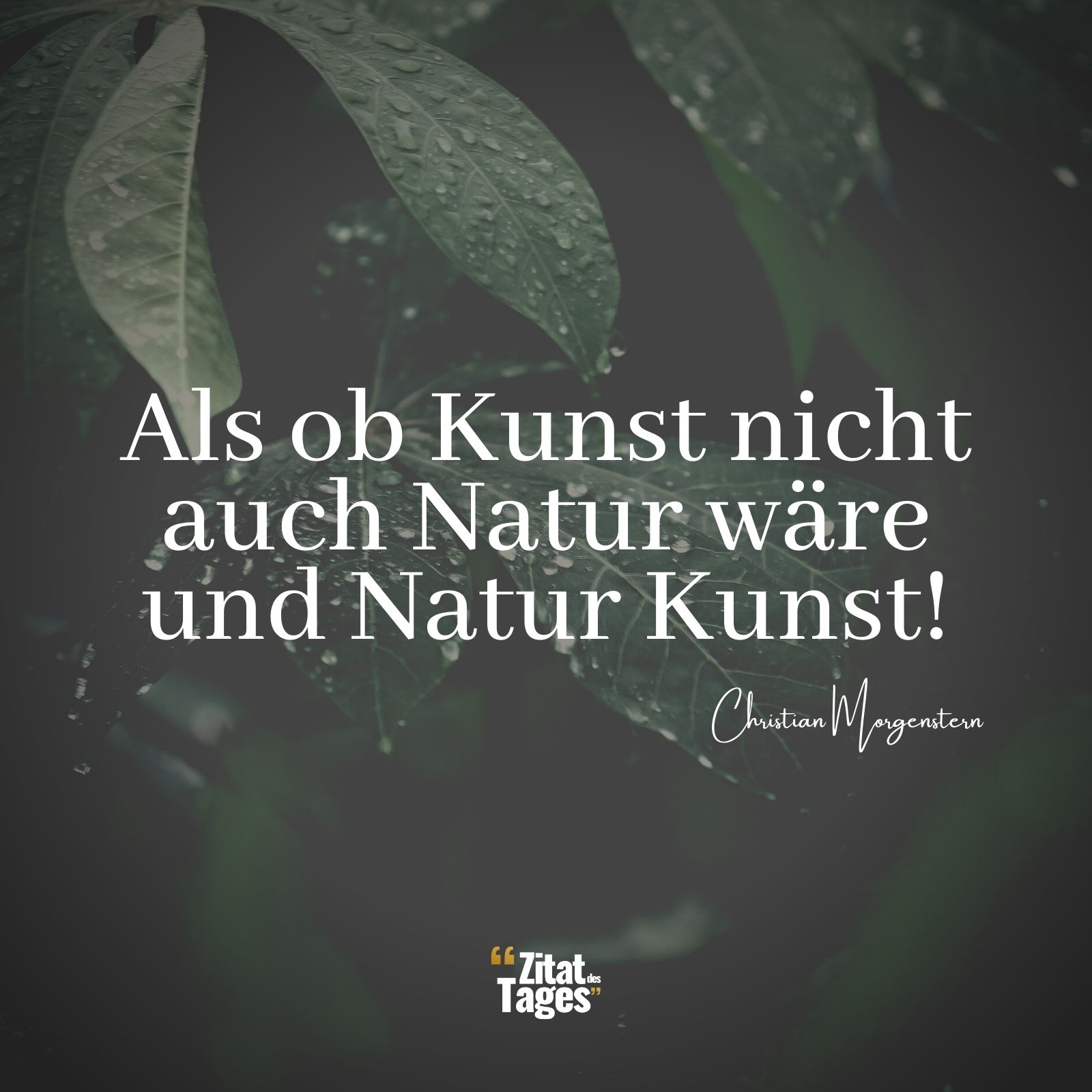 Als ob Kunst nicht auch Natur wäre und Natur Kunst! - Christian Morgenstern