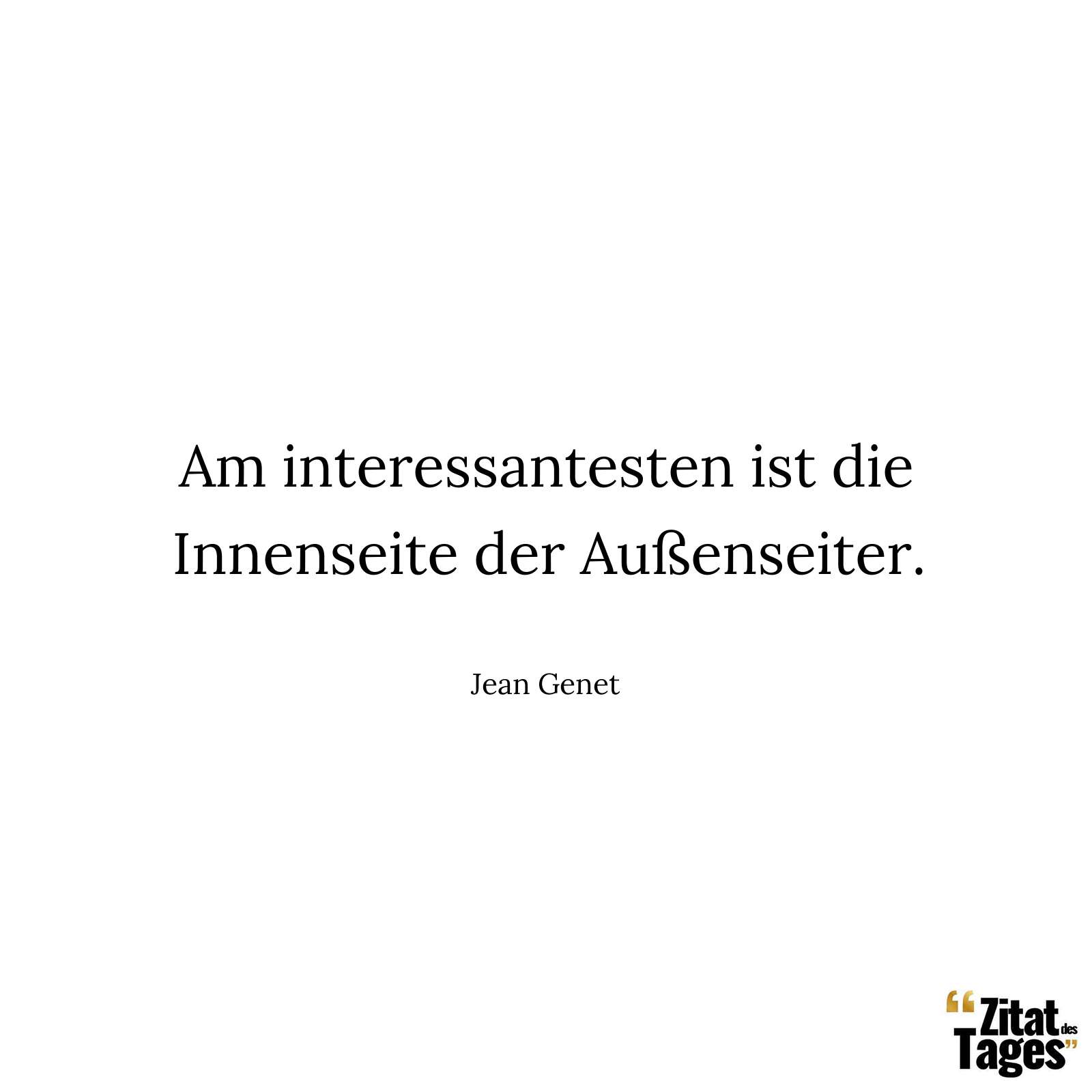 Am interessantesten ist die Innenseite der Außenseiter. - Jean Genet