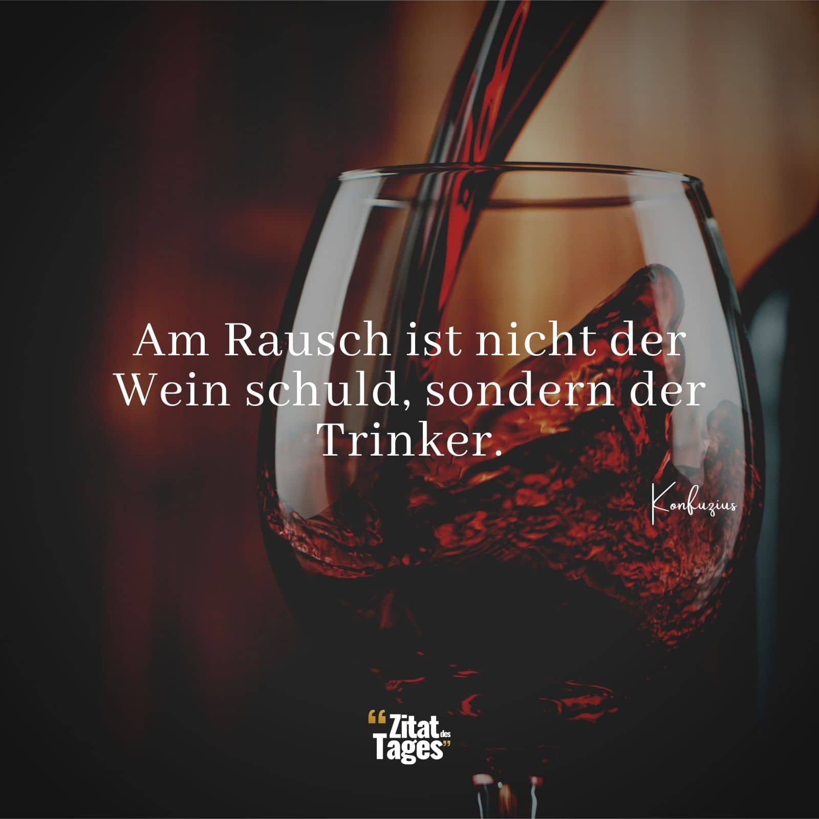Am Rausch ist nicht der Wein schuld, sondern der Trinker. - Konfuzius