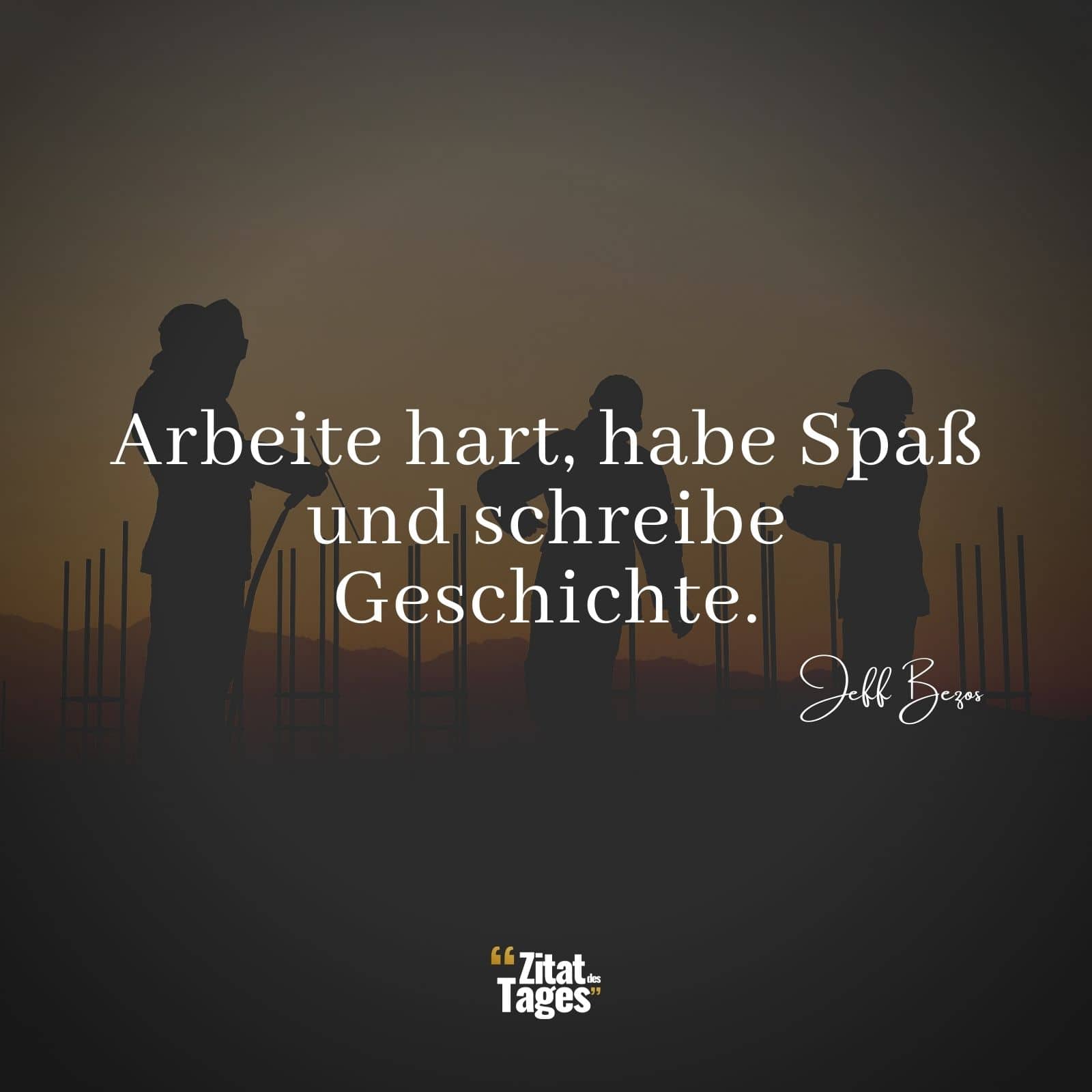 Arbeite hart, habe Spaß und schreibe Geschichte. - Jeff Bezos