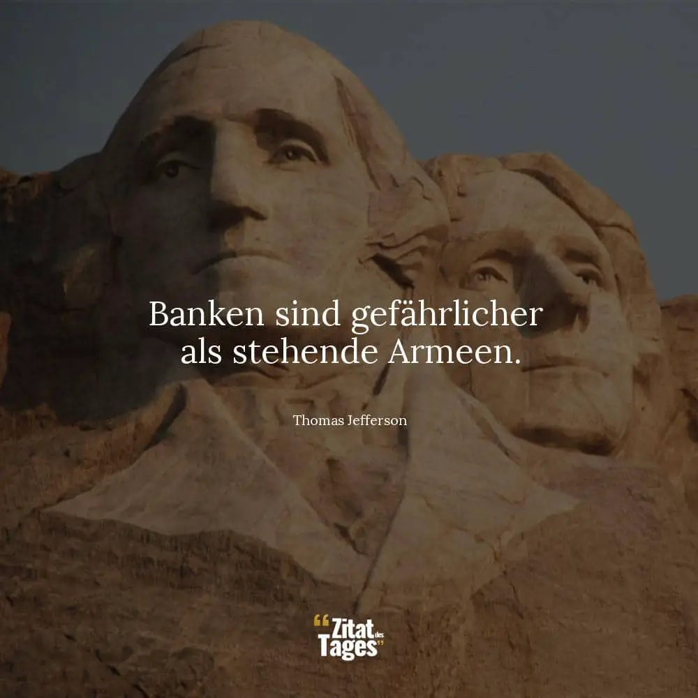 Banken sind gefährlicher als stehende Armeen. - Thomas Jefferson