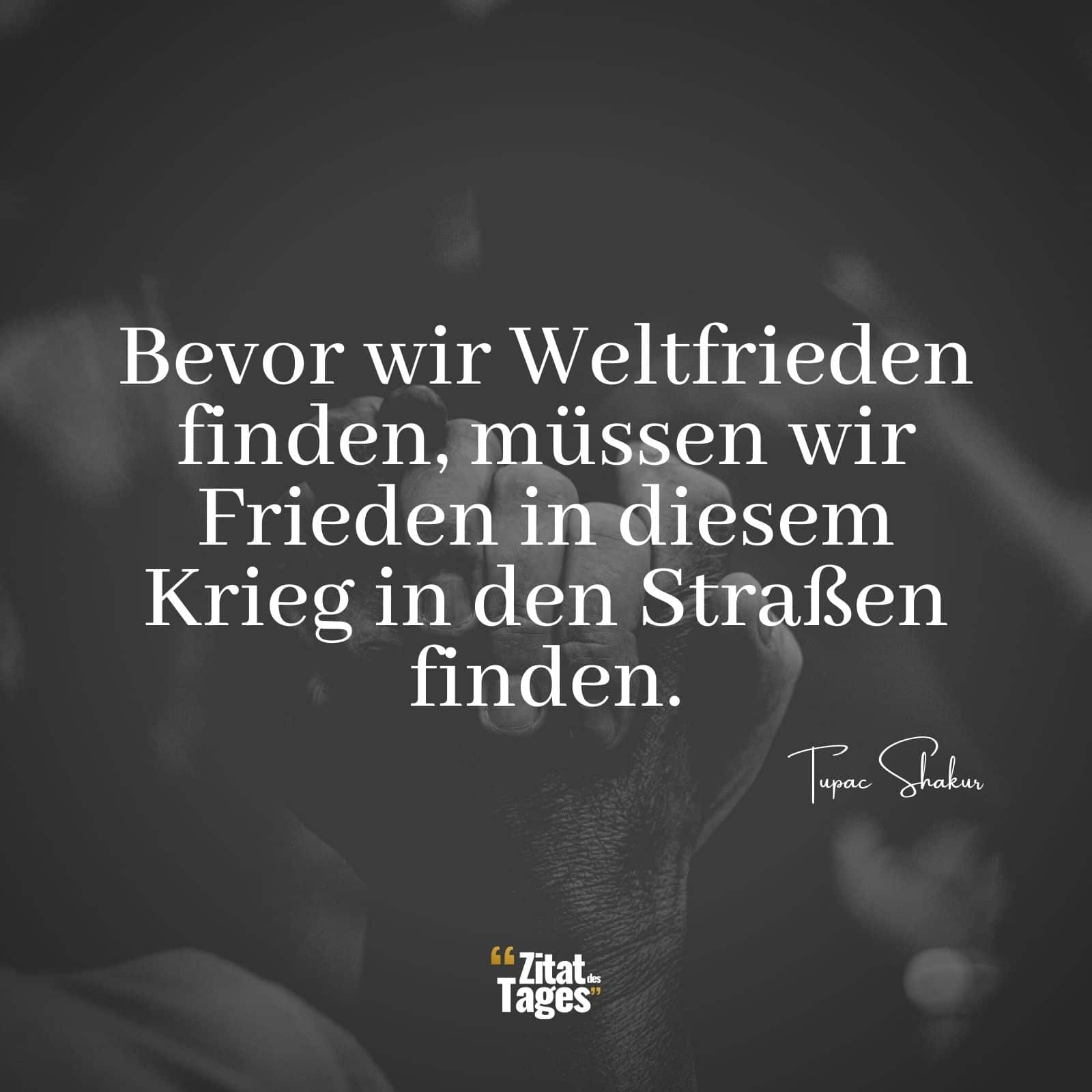 Bevor wir Weltfrieden finden, müssen wir Frieden in diesem Krieg in den Straßen finden. - Tupac Shakur