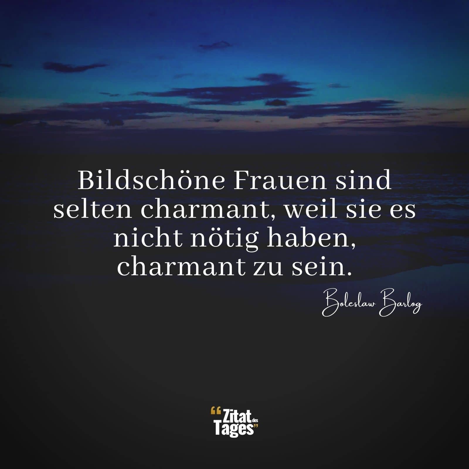 Bildschöne Frauen sind selten charmant, weil sie es nicht nötig haben, charmant zu sein. - Boleslaw Barlog