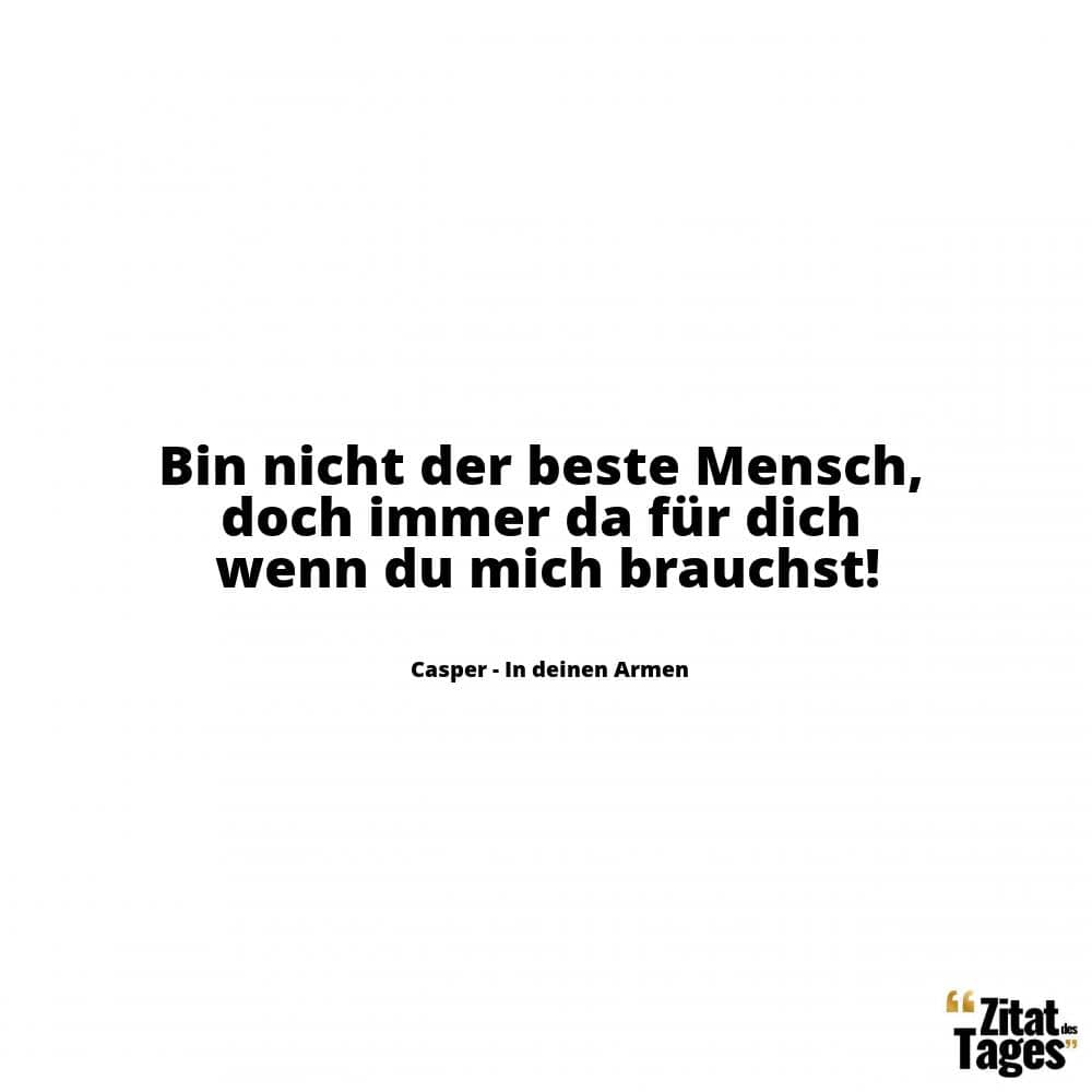 Bin nicht der beste Mensch, doch immer da für dich wenn du mich brauchst! - Casper