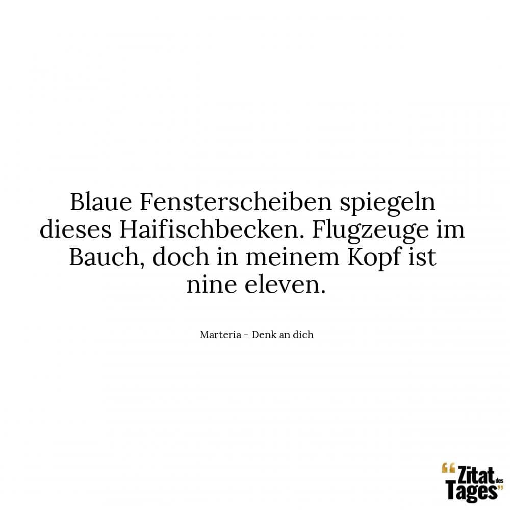 Blaue Fensterscheiben spiegeln dieses Haifischbecken. Flugzeuge im Bauch, doch in meinem Kopf ist nine eleven. - Marteria