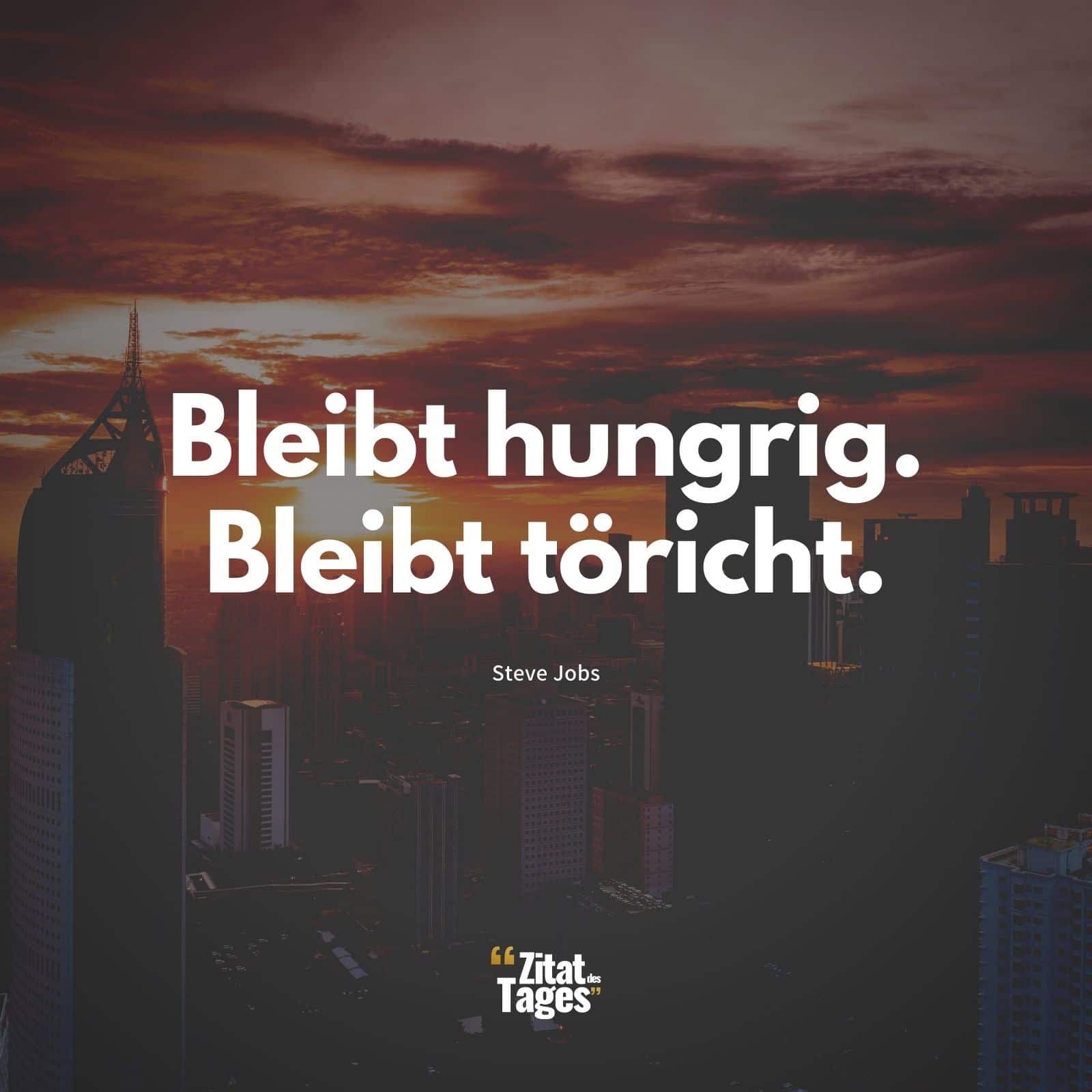 Bleibt hungrig. Bleibt töricht. - Steve Jobs