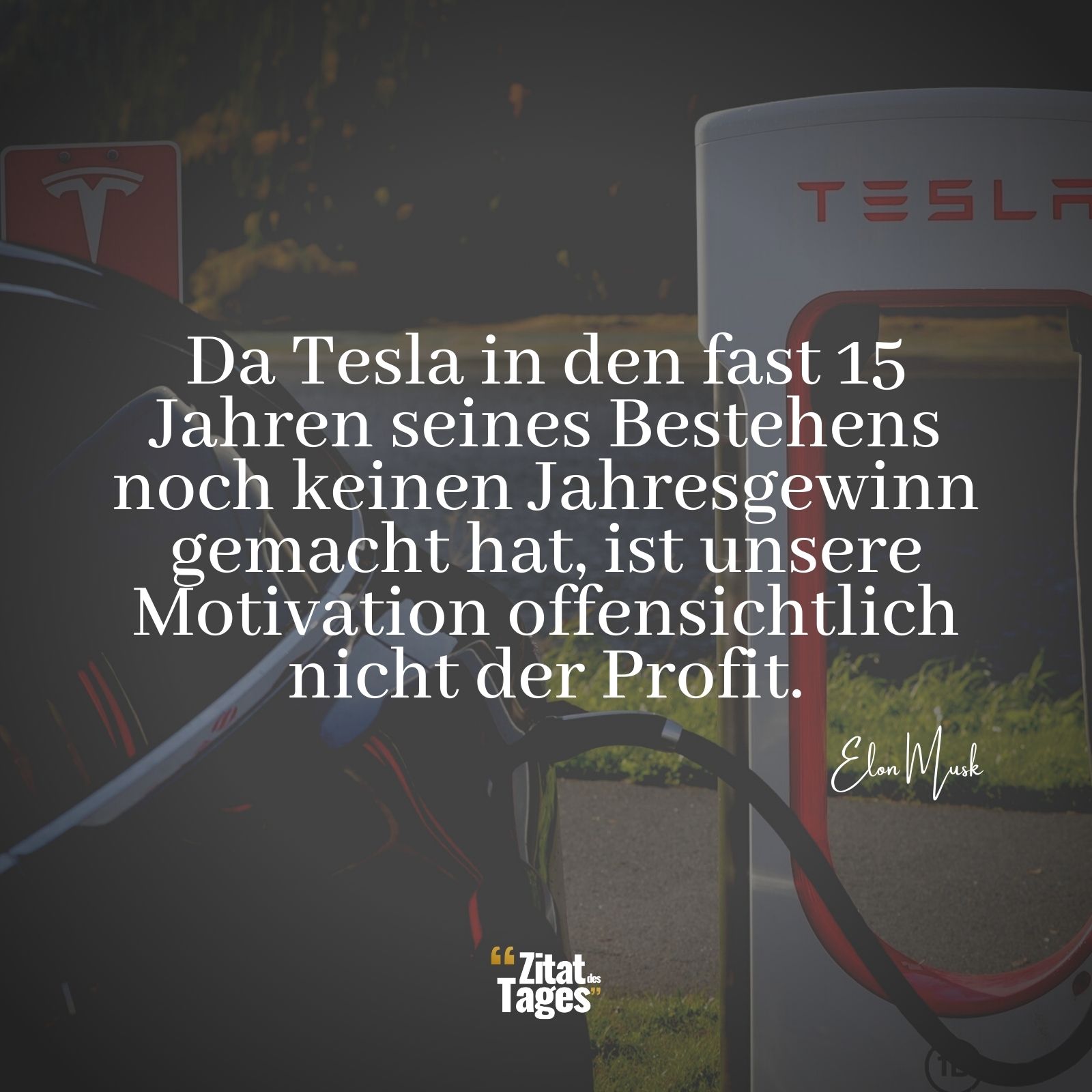 Da Tesla in den fast 15 Jahren seines Bestehens noch keinen Jahresgewinn gemacht hat, ist unsere Motivation offensichtlich nicht der Profit. - Elon Musk