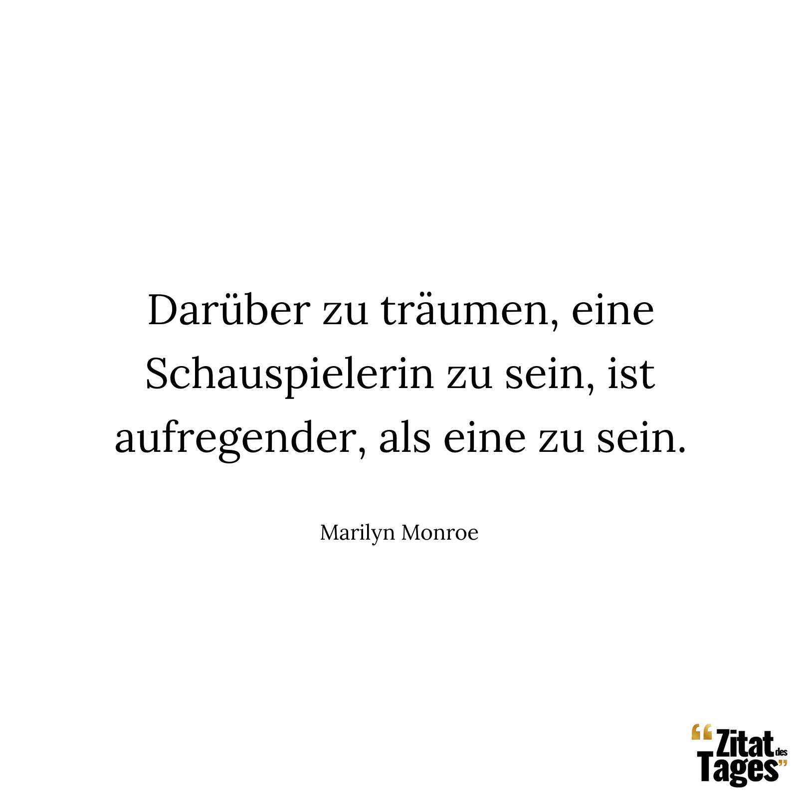 Darüber zu träumen, eine Schauspielerin zu sein, ist aufregender, als eine zu sein. - Marilyn Monroe