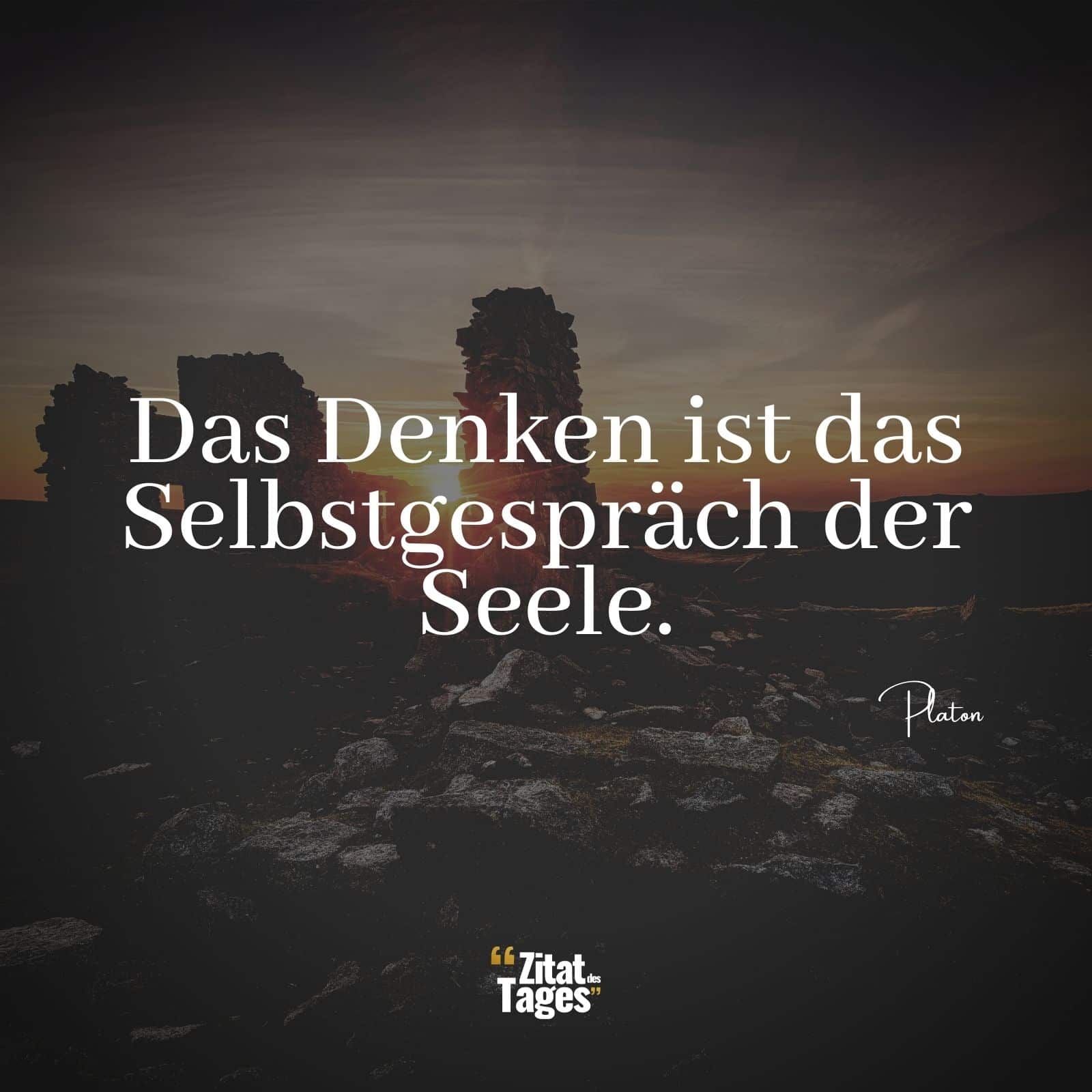 Das Denken ist das Selbstgespräch der Seele. - Platon