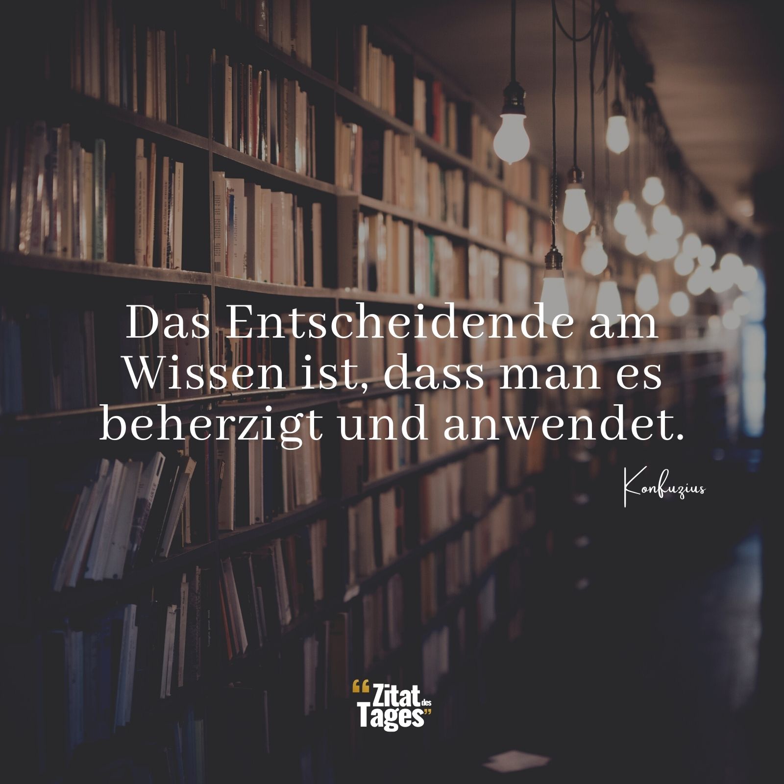 Das Entscheidende am Wissen ist, dass man es beherzigt und anwendet. - Konfuzius