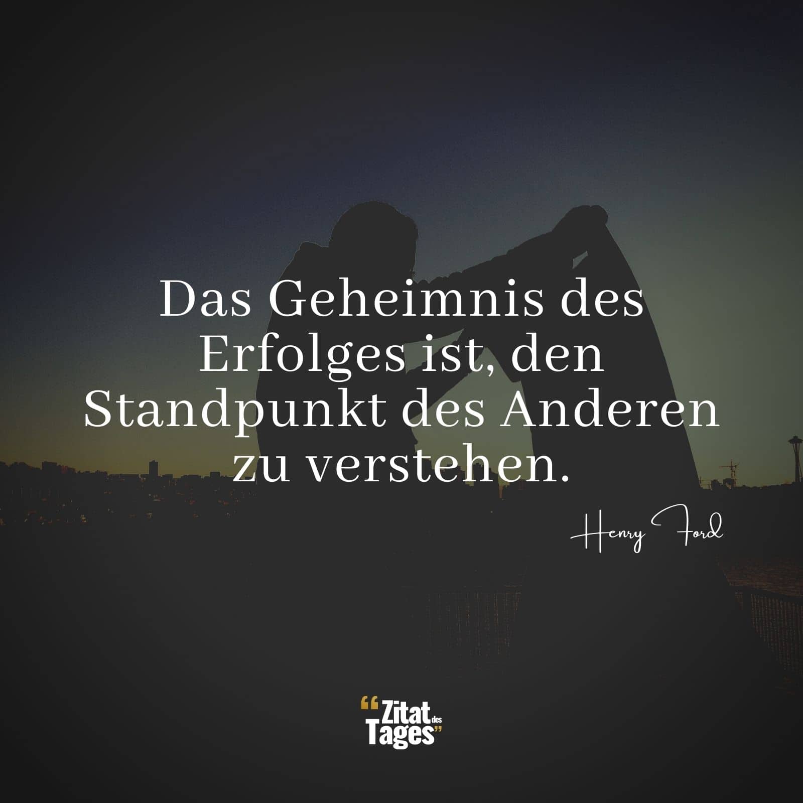 Das Geheimnis des Erfolges ist, den Standpunkt des Anderen zu verstehen. - Henry Ford