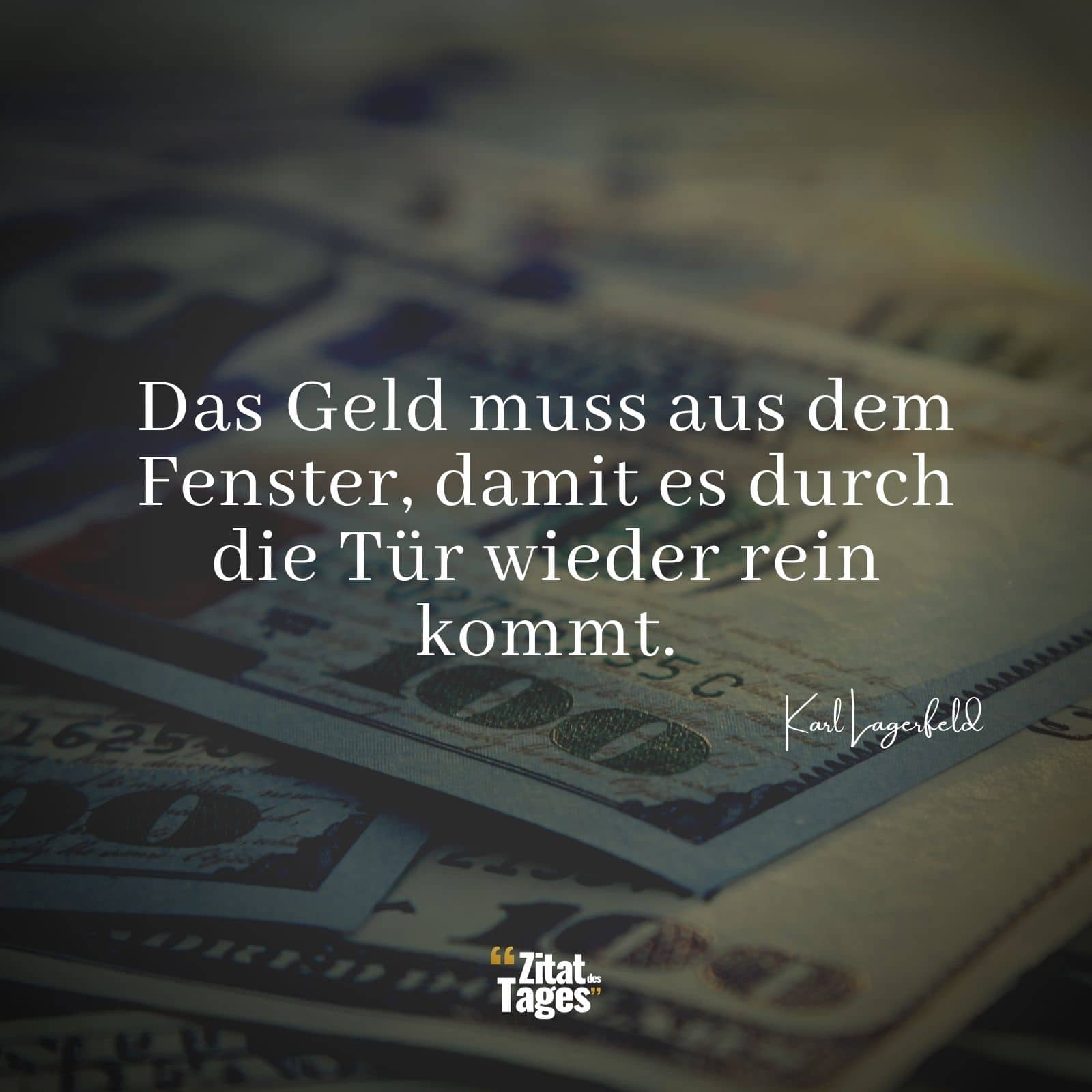 Das Geld muss aus dem Fenster, damit es durch die Tür wieder rein kommt. - Karl Lagerfeld