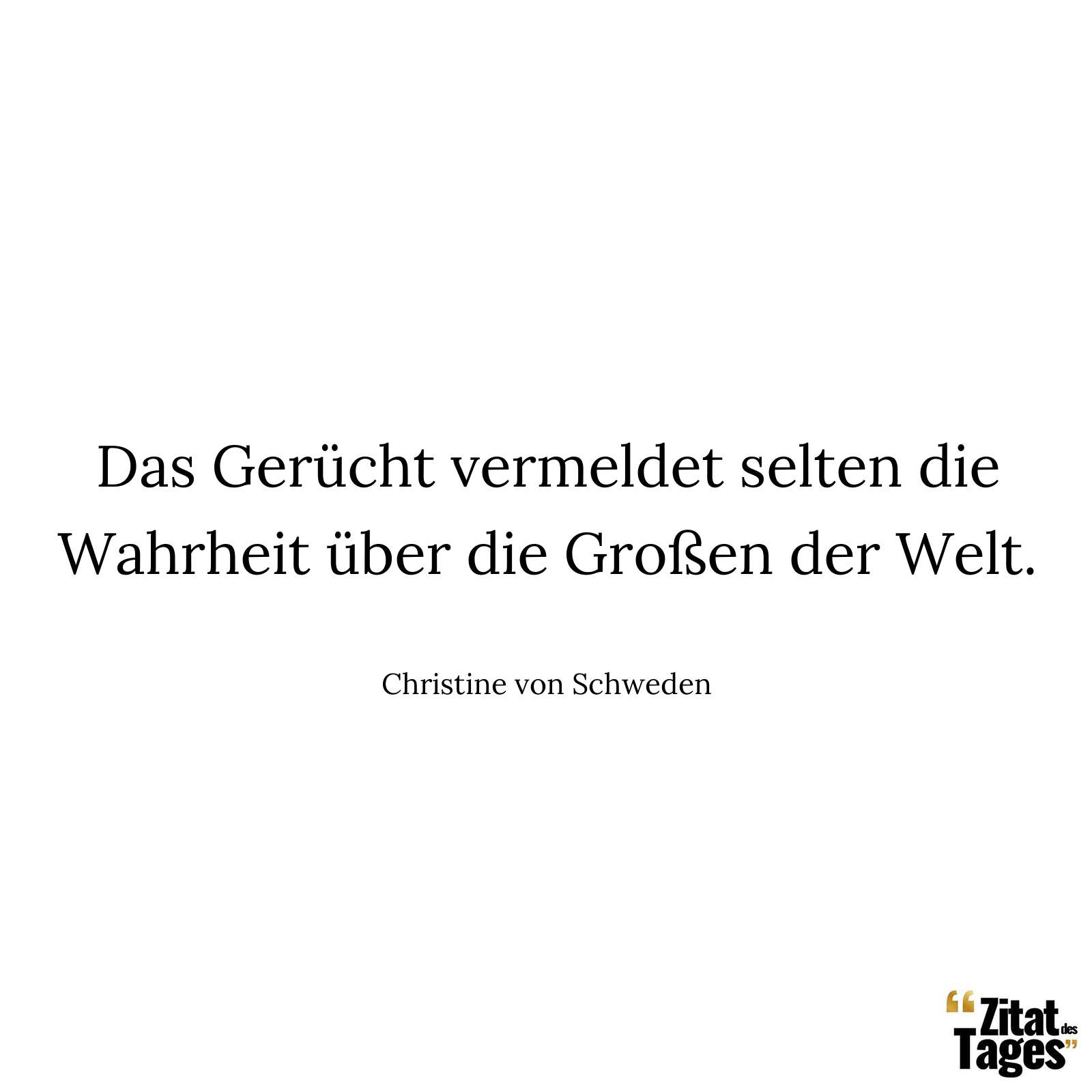 Das Gerücht vermeldet selten die Wahrheit über die Großen der Welt. - Christine von Schweden