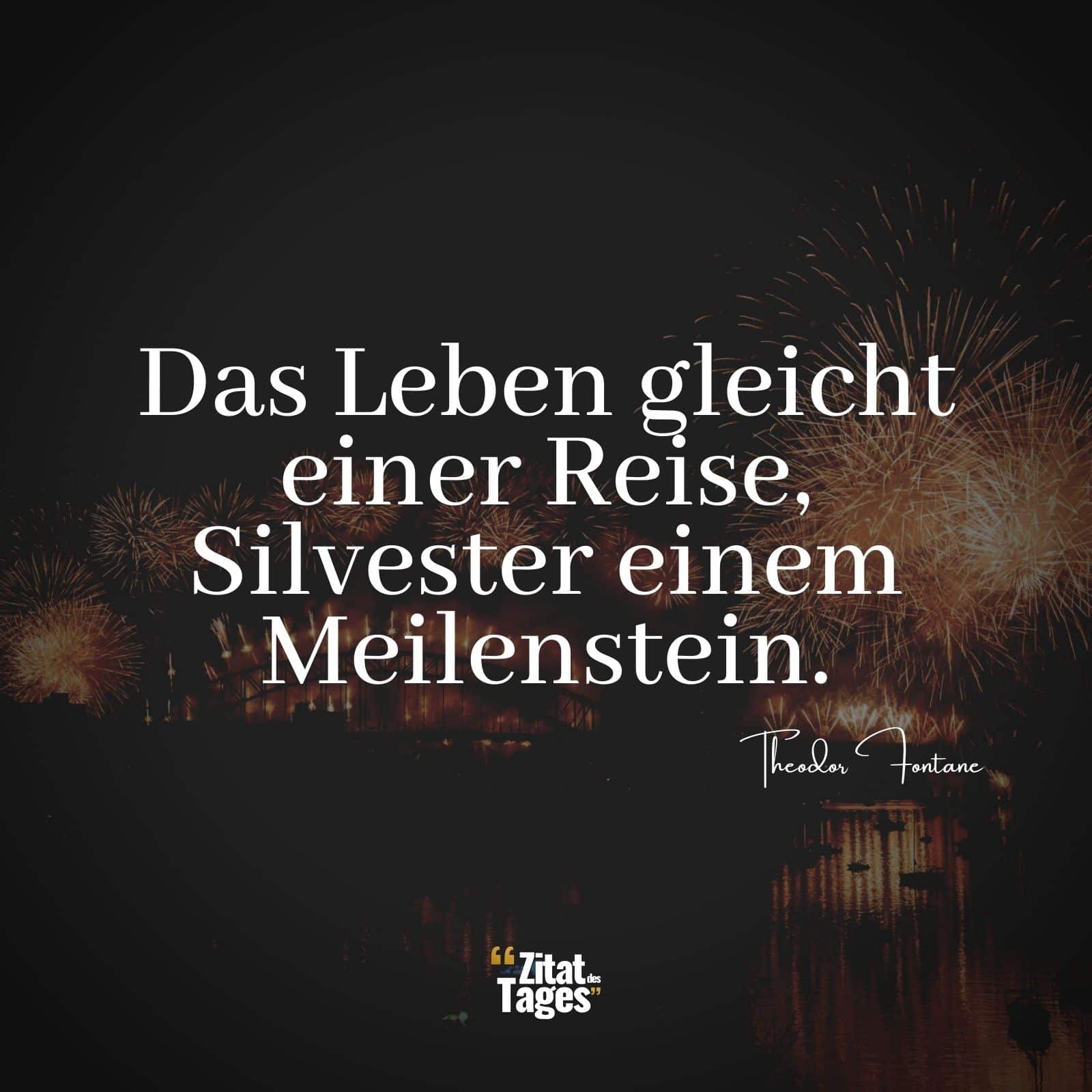 Das Leben gleicht einer Reise, Silvester einem Meilenstein. - Theodor Fontane