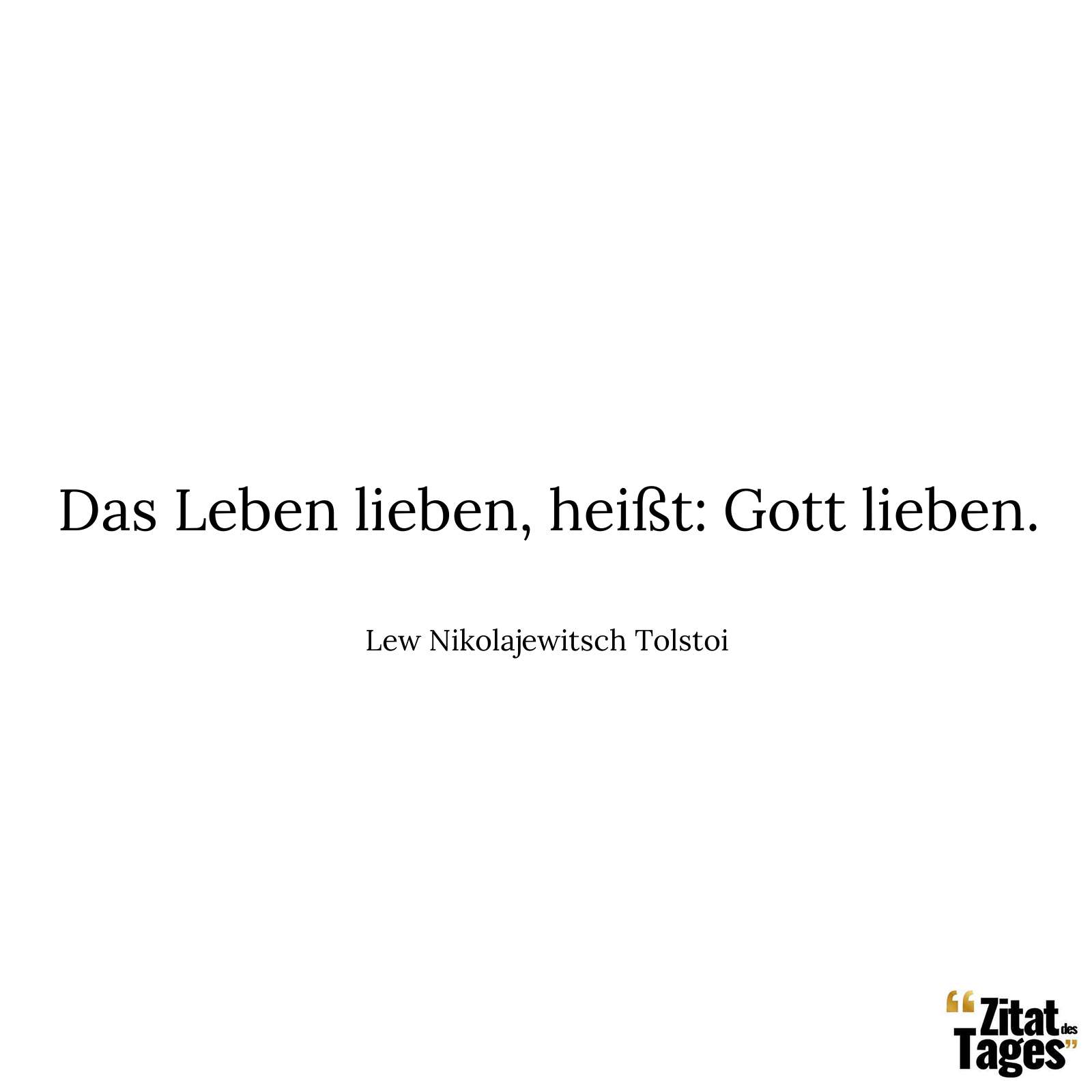 Das Leben lieben, heißt: Gott lieben. - Lew Nikolajewitsch Tolstoi