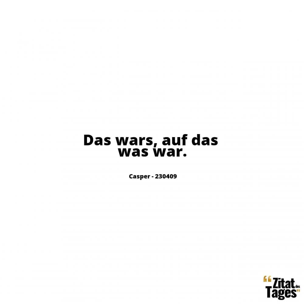 Das wars, auf das was war. - Casper