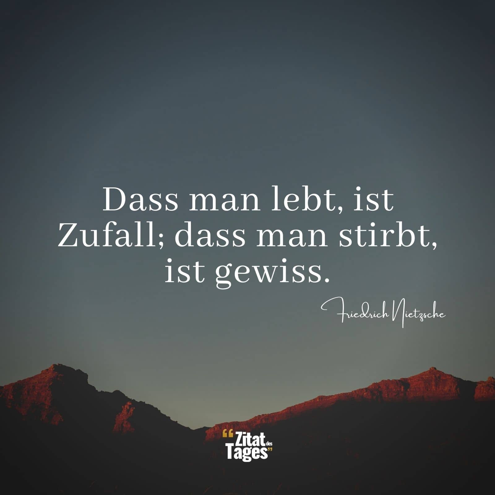 Dass man lebt, ist Zufall; dass man stirbt, ist gewiss. - Erich Kästner