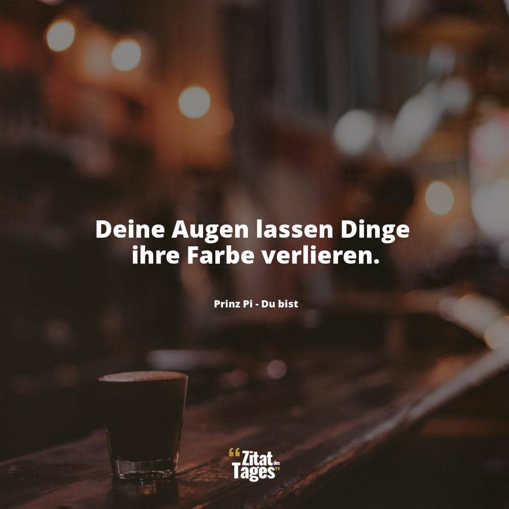 Deine Augen lassen Dinge ihre Farbe verlieren. - Prinz Pi