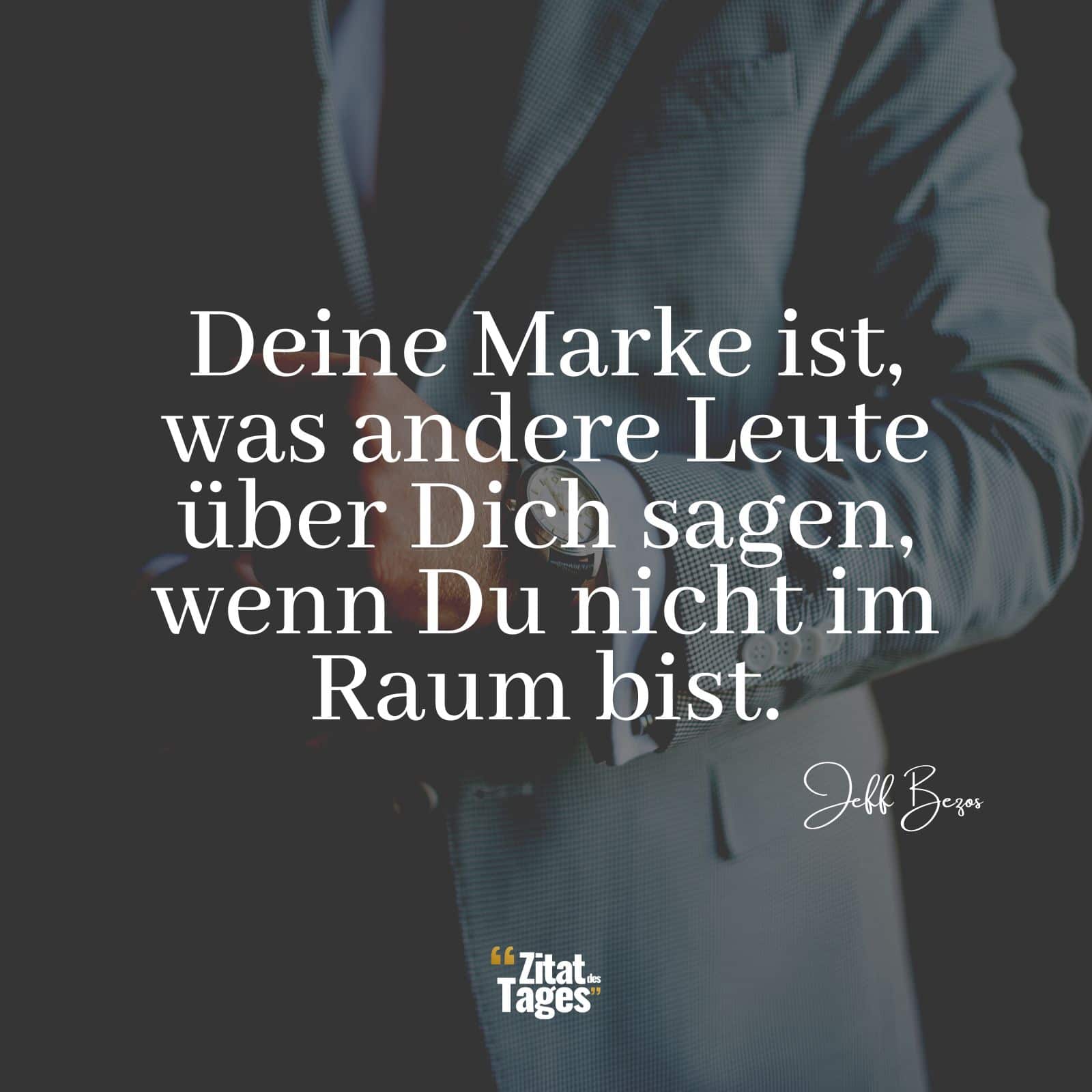 Deine Marke ist, was andere Leute über Dich sagen, wenn Du nicht im Raum bist. - Jeff Bezos