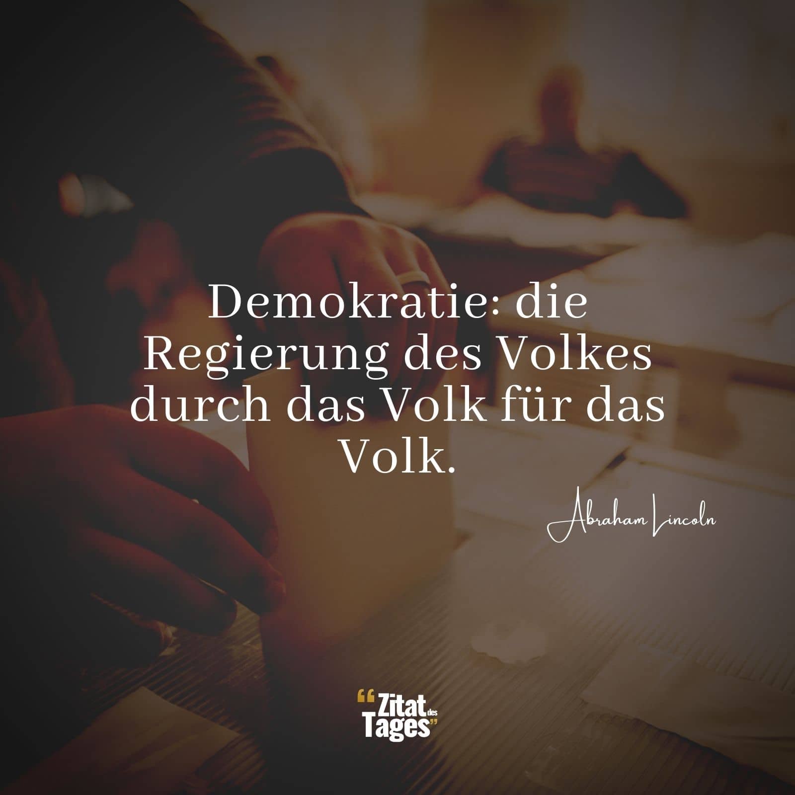 Demokratie: die Regierung des Volkes durch das Volk für das Volk. - Abraham Lincoln