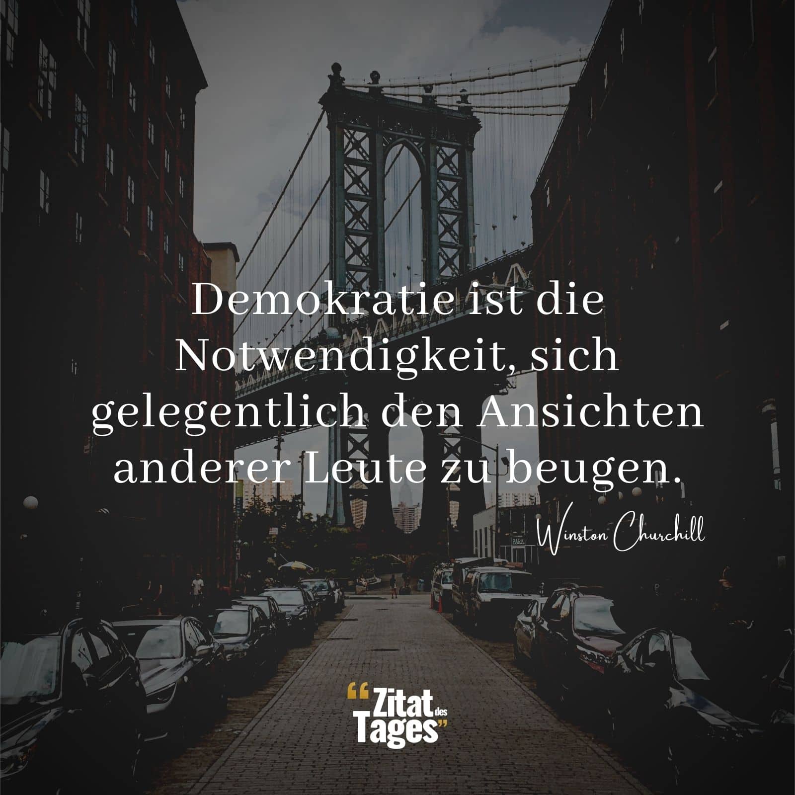 Demokratie ist die Notwendigkeit, sich gelegentlich den Ansichten anderer Leute zu beugen. - Winston Churchill