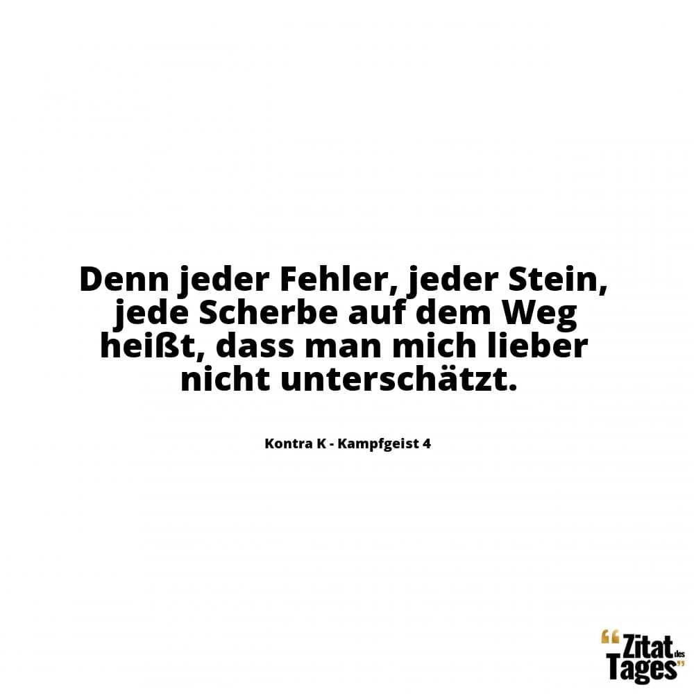 Denn jeder Fehler, jeder Stein, jede Scherbe auf dem Weg heißt, dass man mich lieber nicht unterschätzt. - Kontra K