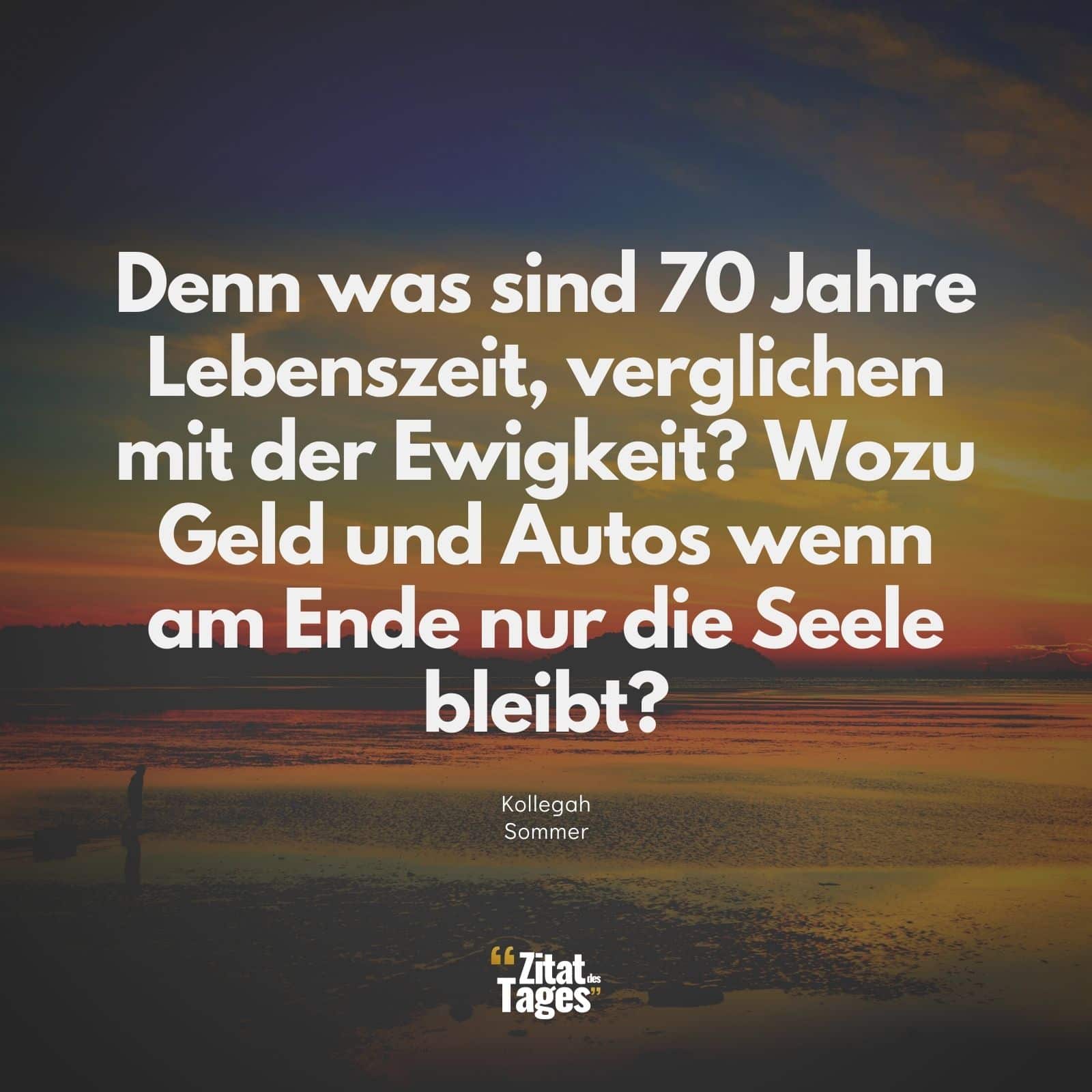 Denn was sind 70 Jahre Lebenszeit, verglichen mit der Ewigkeit? Wozu Geld und Autos wenn am Ende nur die Seele bleibt? - Kollegah