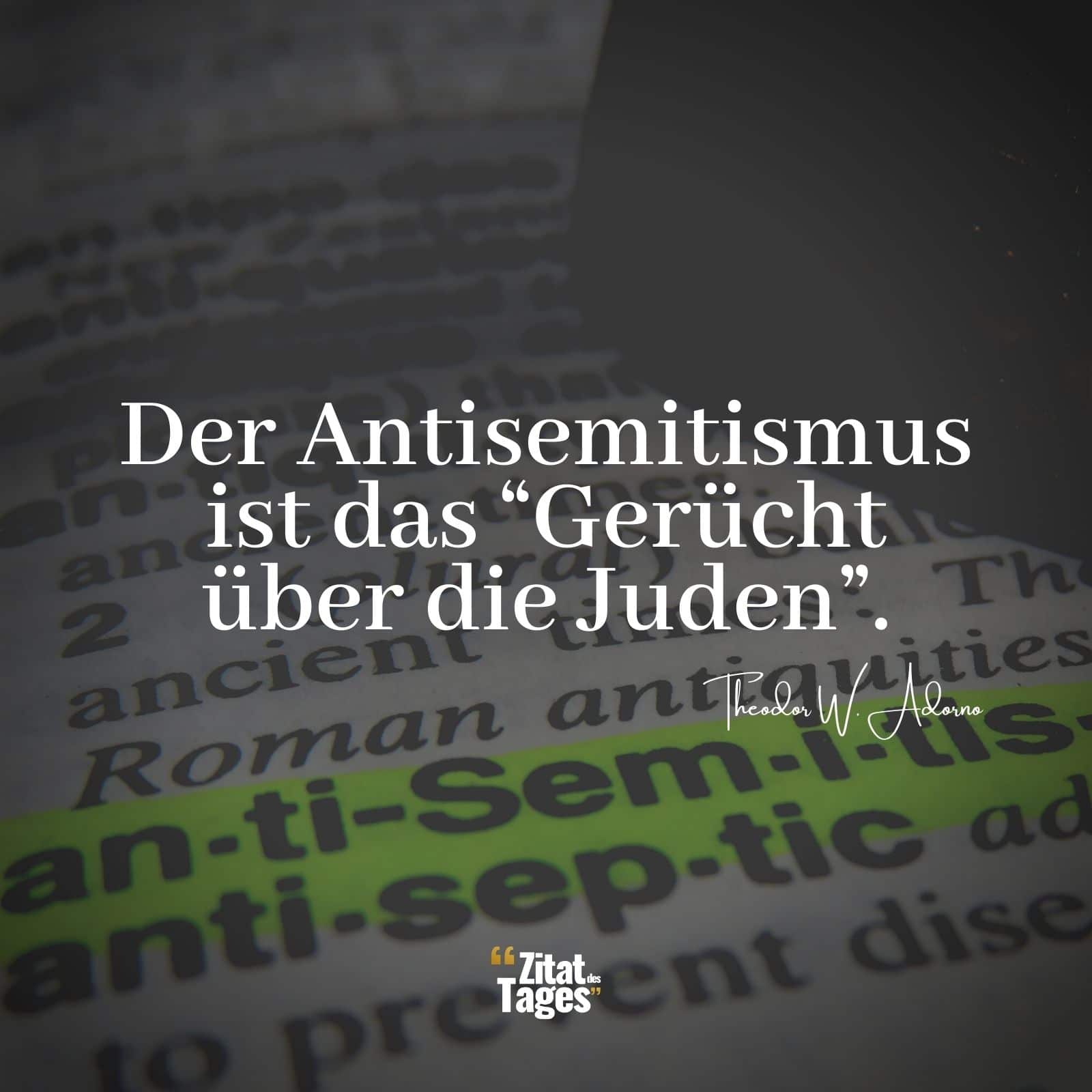 Der Antisemitismus ist das Gerücht über die Juden. - Theodor W. Adorno