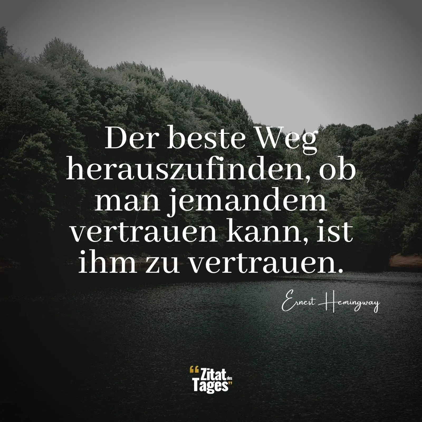 Der beste Weg herauszufinden, ob man jemandem vertrauen kann, ist ihm zu vertrauen. - Ernest Hemingway