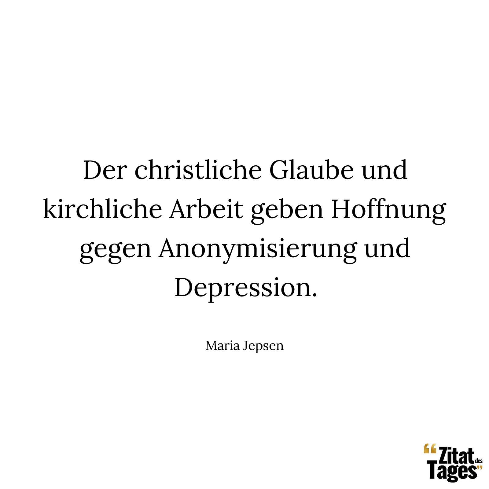 Der christliche Glaube und kirchliche Arbeit geben Hoffnung gegen Anonymisierung und Depression. - Maria Jepsen