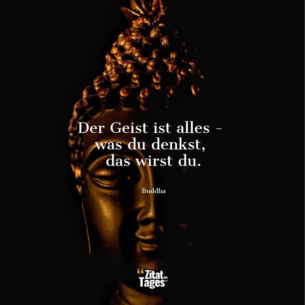 Der Geist ist alles - was du denkst, das wirst du. - Buddha