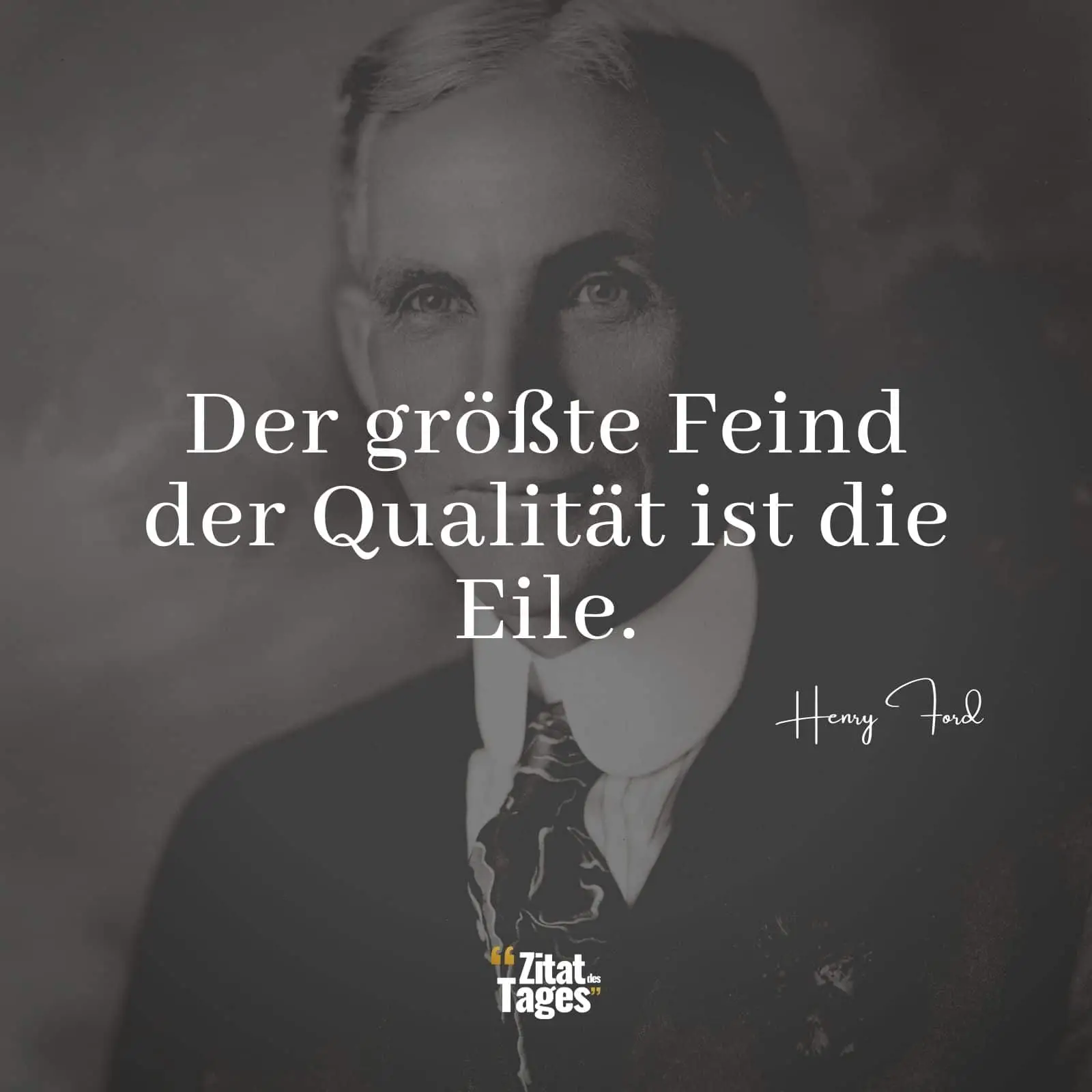 Der größte Feind der Qualität ist die Eile. - Henry Ford