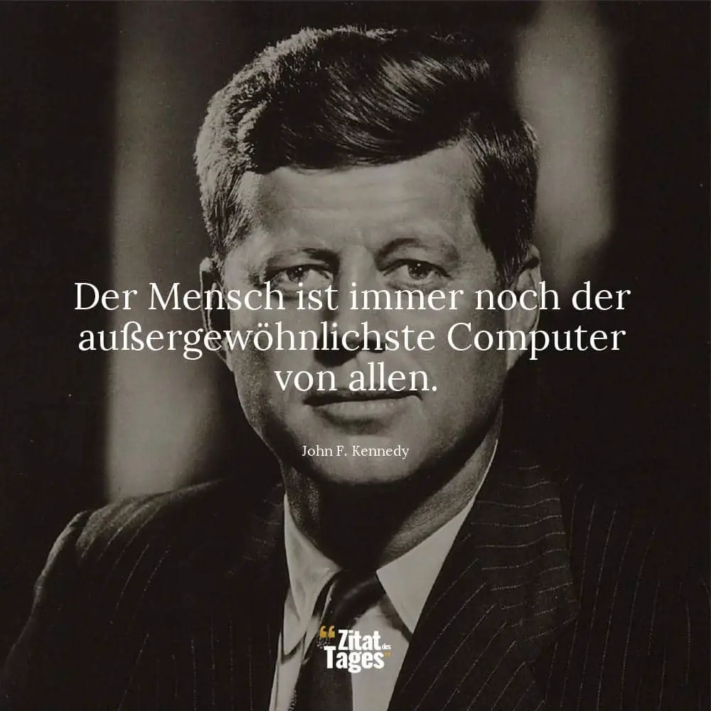 Der Mensch ist immer noch der außergewöhnlichste Computer von allen. - John F. Kennedy
