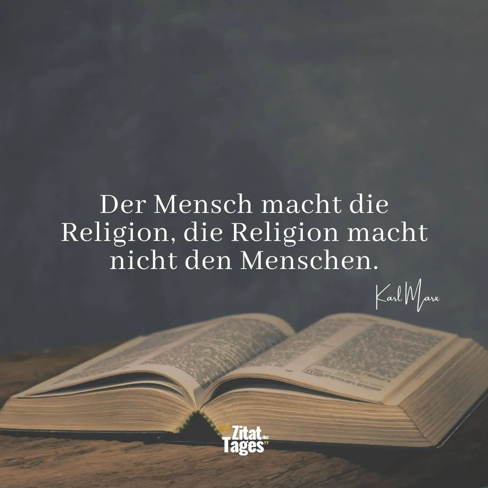 Der Mensch macht die Religion, die Religion macht nicht den Menschen. - Karl Marx