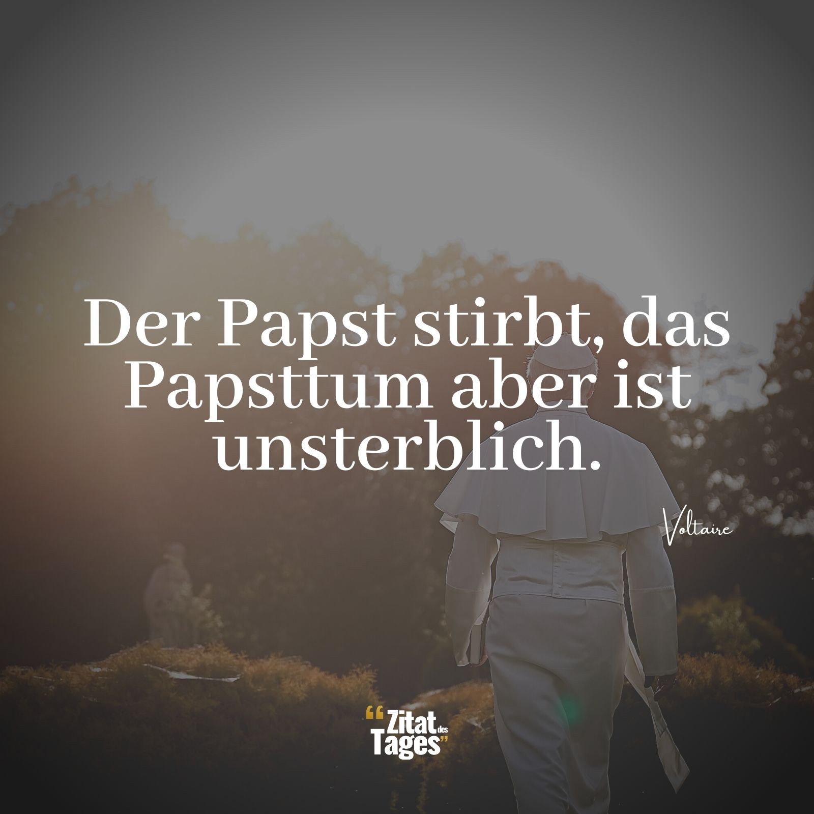 Der Papst stirbt, das Papsttum aber ist unsterblich. - Voltaire