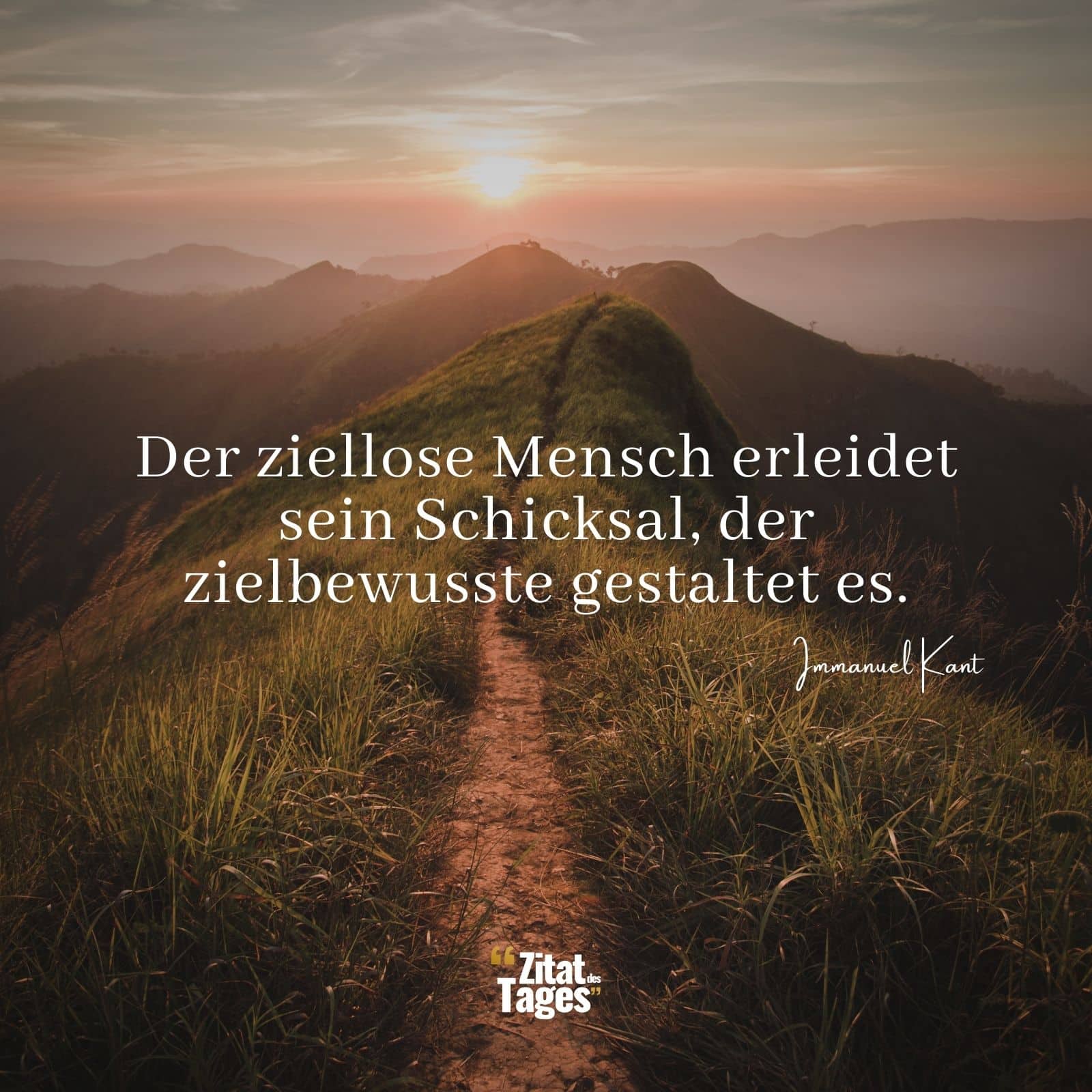 Der ziellose Mensch erleidet sein Schicksal, der zielbewusste gestaltet es. - Immanuel Kant