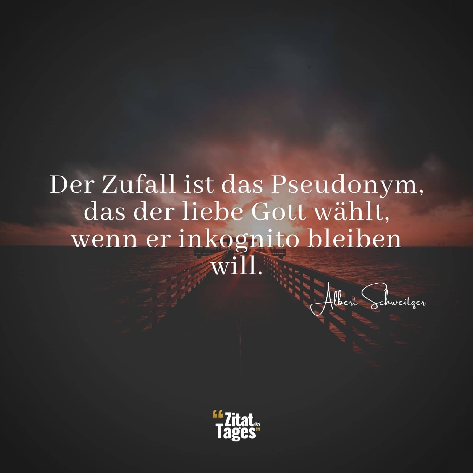 Der Zufall ist das Pseudonym, das der liebe Gott wählt, wenn er inkognito bleiben will. - Albert Schweitzer