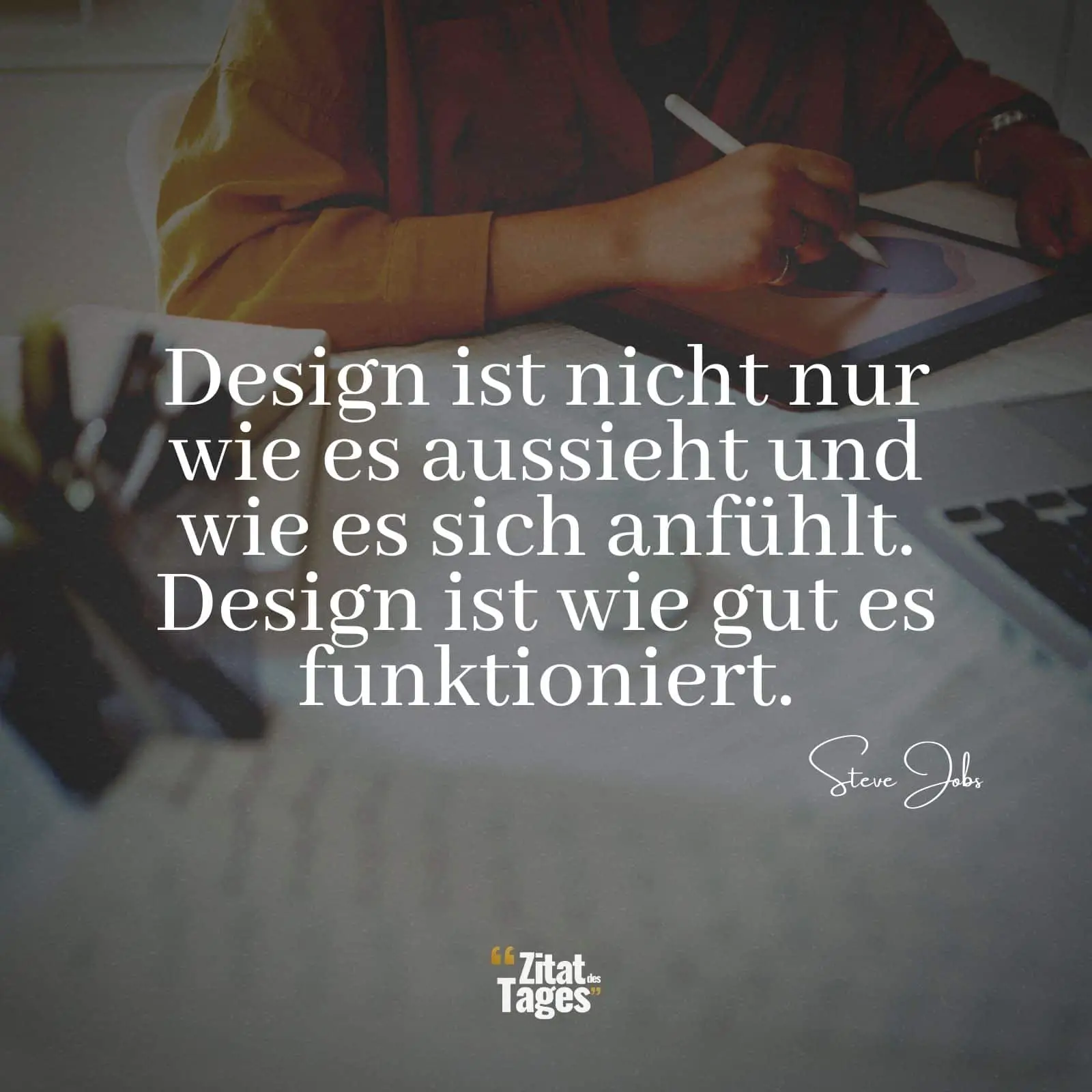 Design ist nicht nur wie es aussieht und wie es sich anfühlt. Design ist wie gut es funktioniert. - Steve Jobs