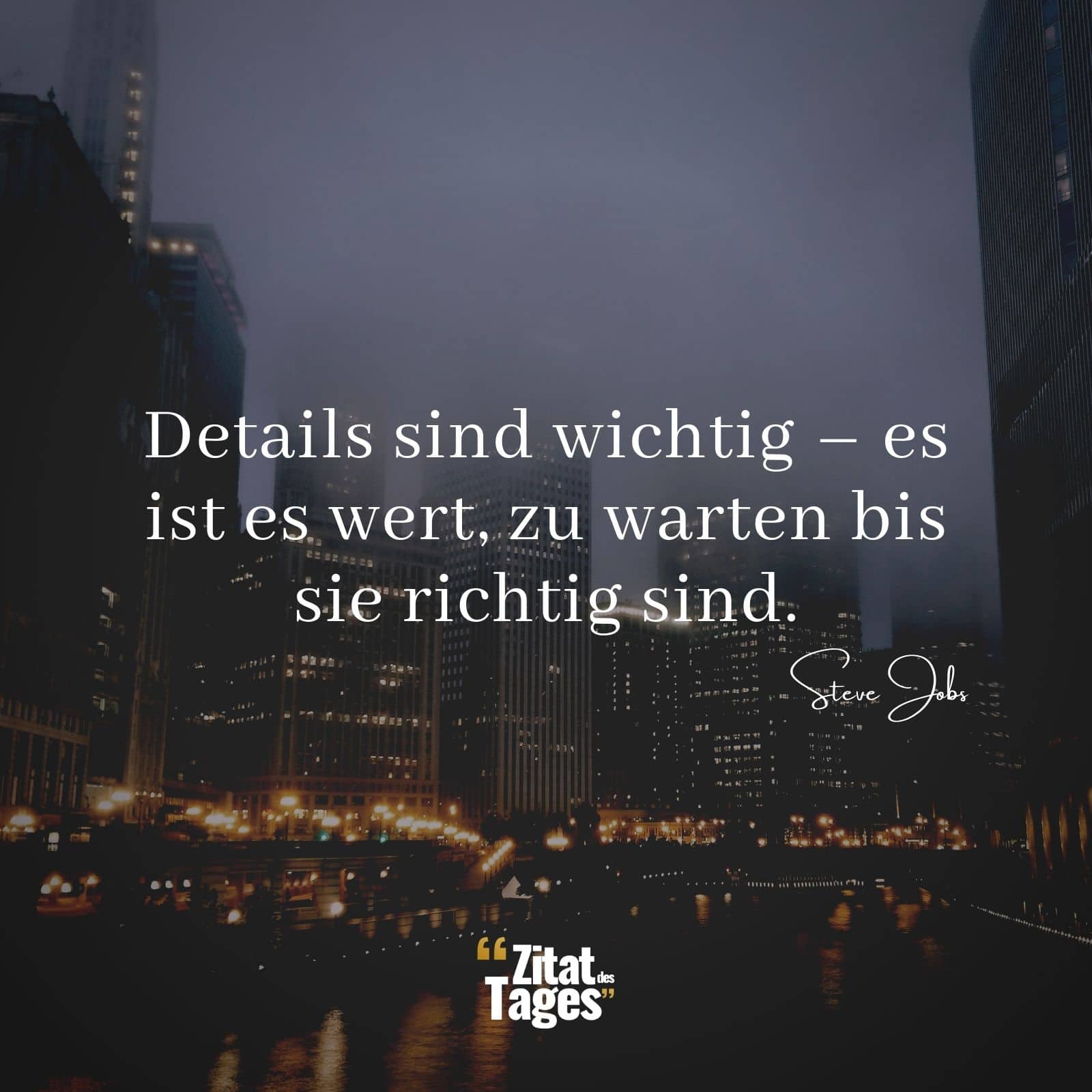 Details sind wichtig – es ist es wert, zu warten bis sie richtig sind. - Steve Jobs