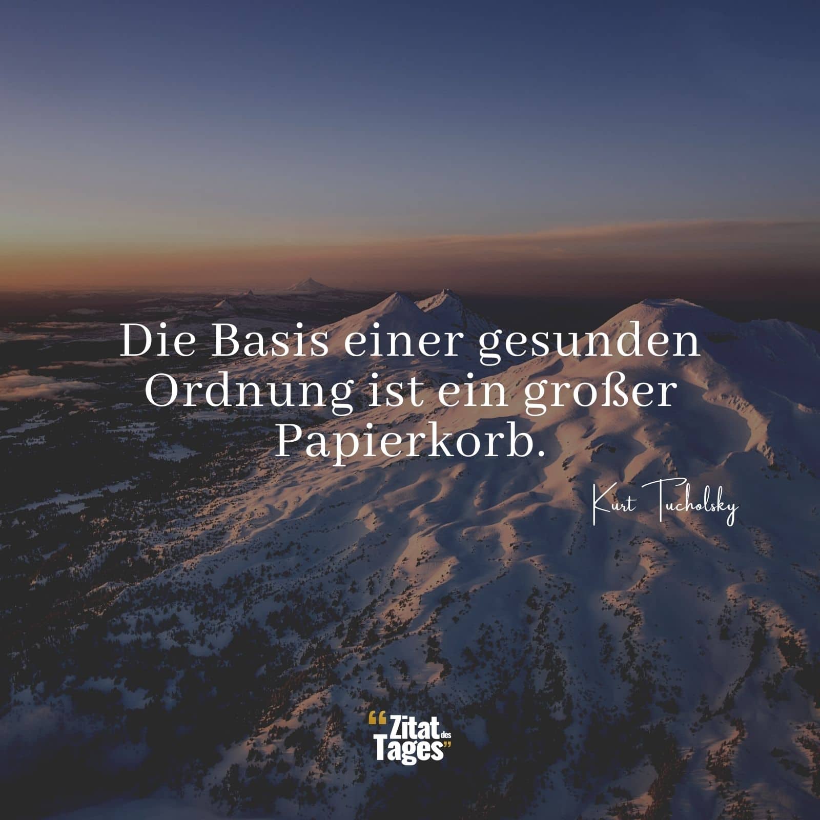 Die Basis einer gesunden Ordnung ist ein großer Papierkorb. - Kurt Tucholsky