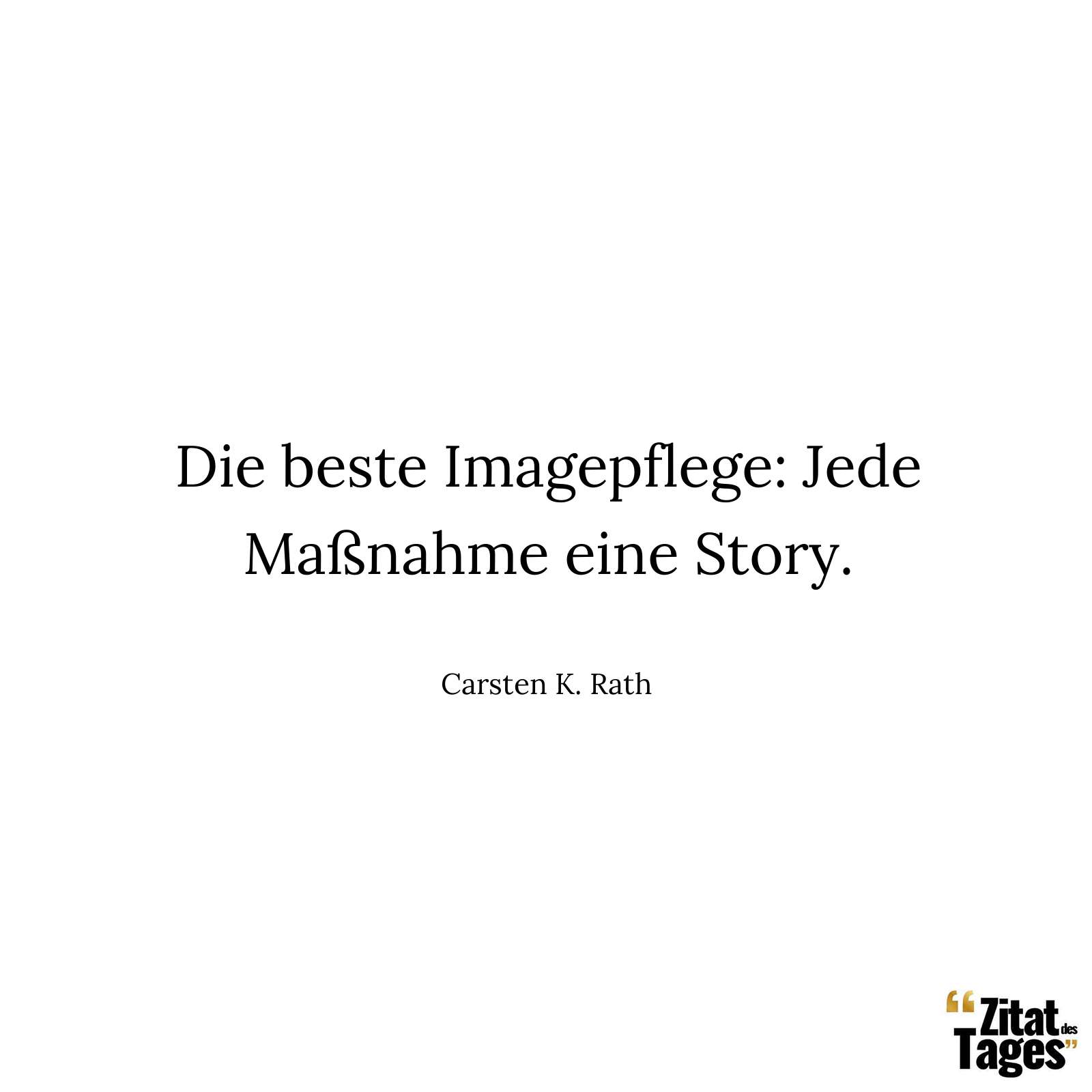 Die beste Imagepflege: Jede Maßnahme eine Story. - Carsten K. Rath